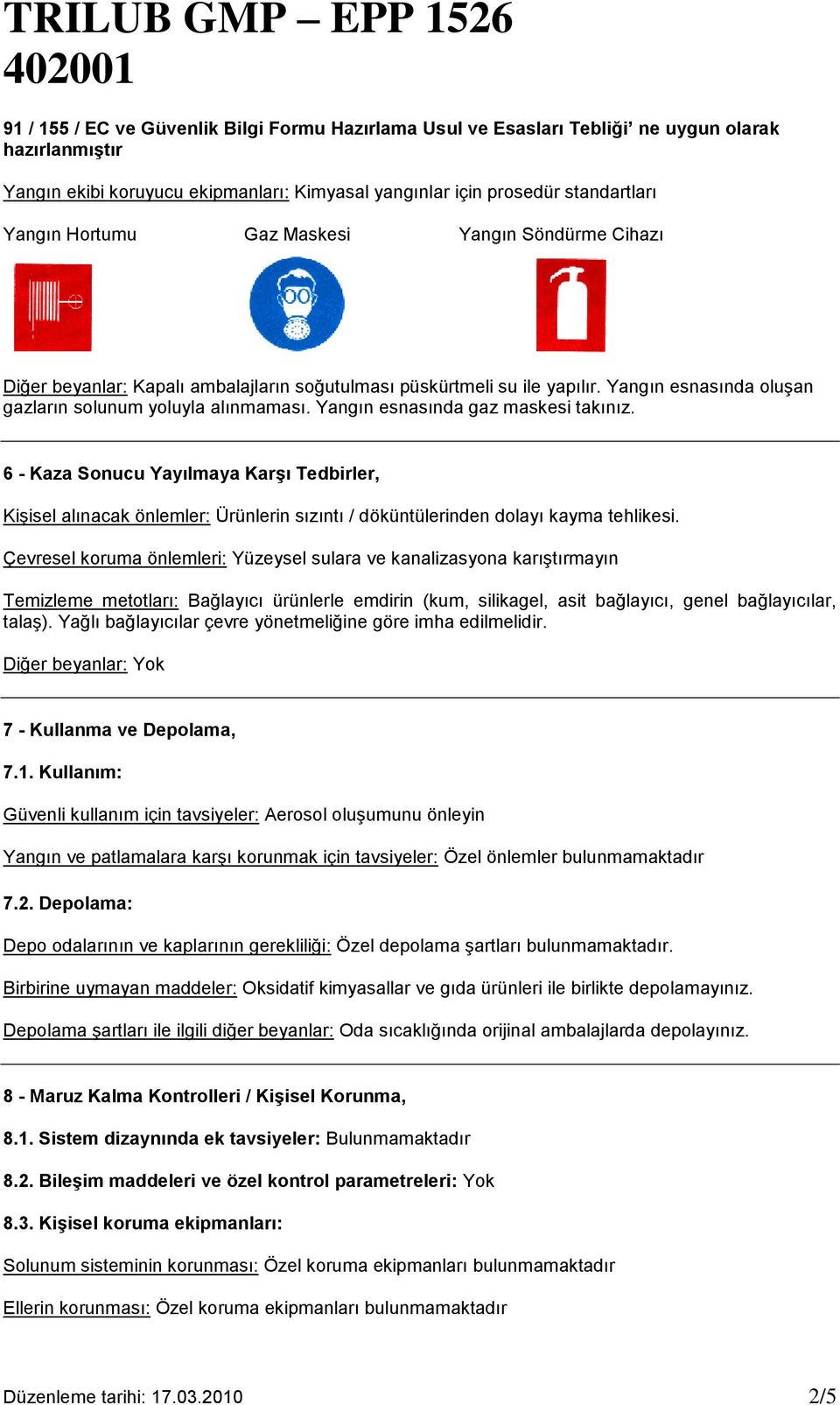 6 - Kaza Sonucu Yayılmaya Karşı Tedbirler, Kişisel alınacak önlemler: Ürünlerin sızıntı / döküntülerinden dolayı kayma tehlikesi.