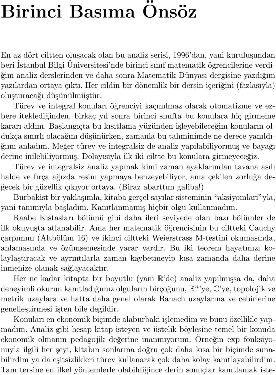 Türev ve integral konuları öğrenciyi kaçınılmaz olarak otomatizme ve ezbere iteklediğinden, birkaç yıl sonra birinci sınıfta bu konulara hiç girmeme kararı aldım.