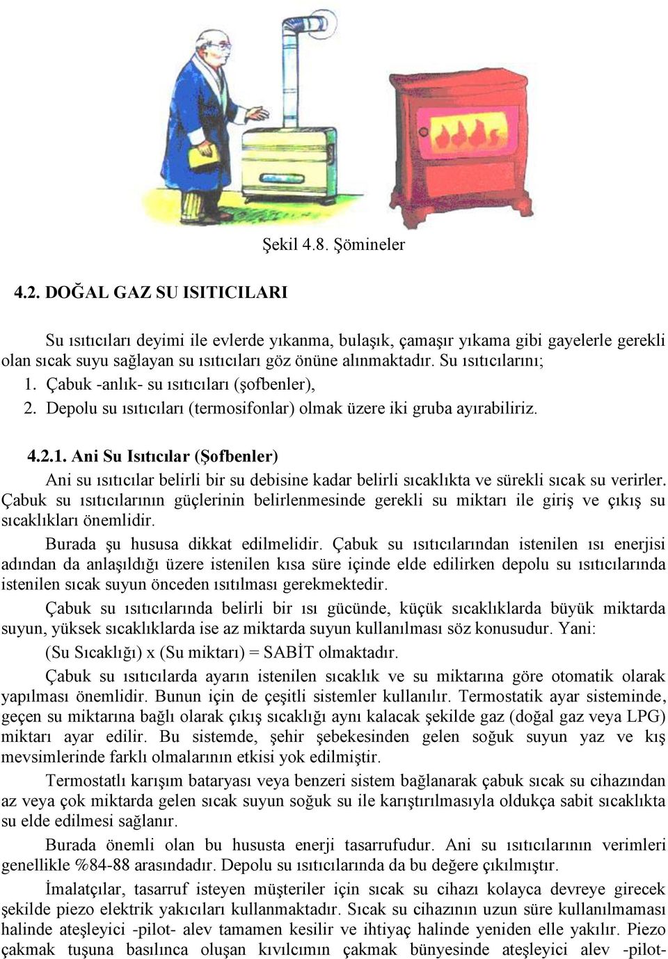 Çabuk -anlık- su ısıtıcıları (şofbenler), 2. Depolu su ısıtıcıları (termosifonlar) olmak üzere iki gruba ayırabiliriz. 4.2.1.