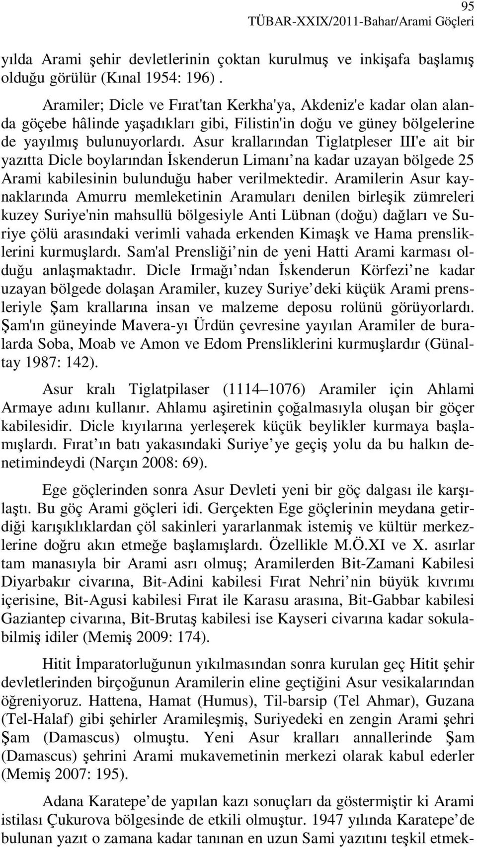 Asur krallarından Tiglatpleser III'e ait bir yazıtta Dicle boylarından Đskenderun Limanı na kadar uzayan bölgede 25 Arami kabilesinin bulunduğu haber verilmektedir.