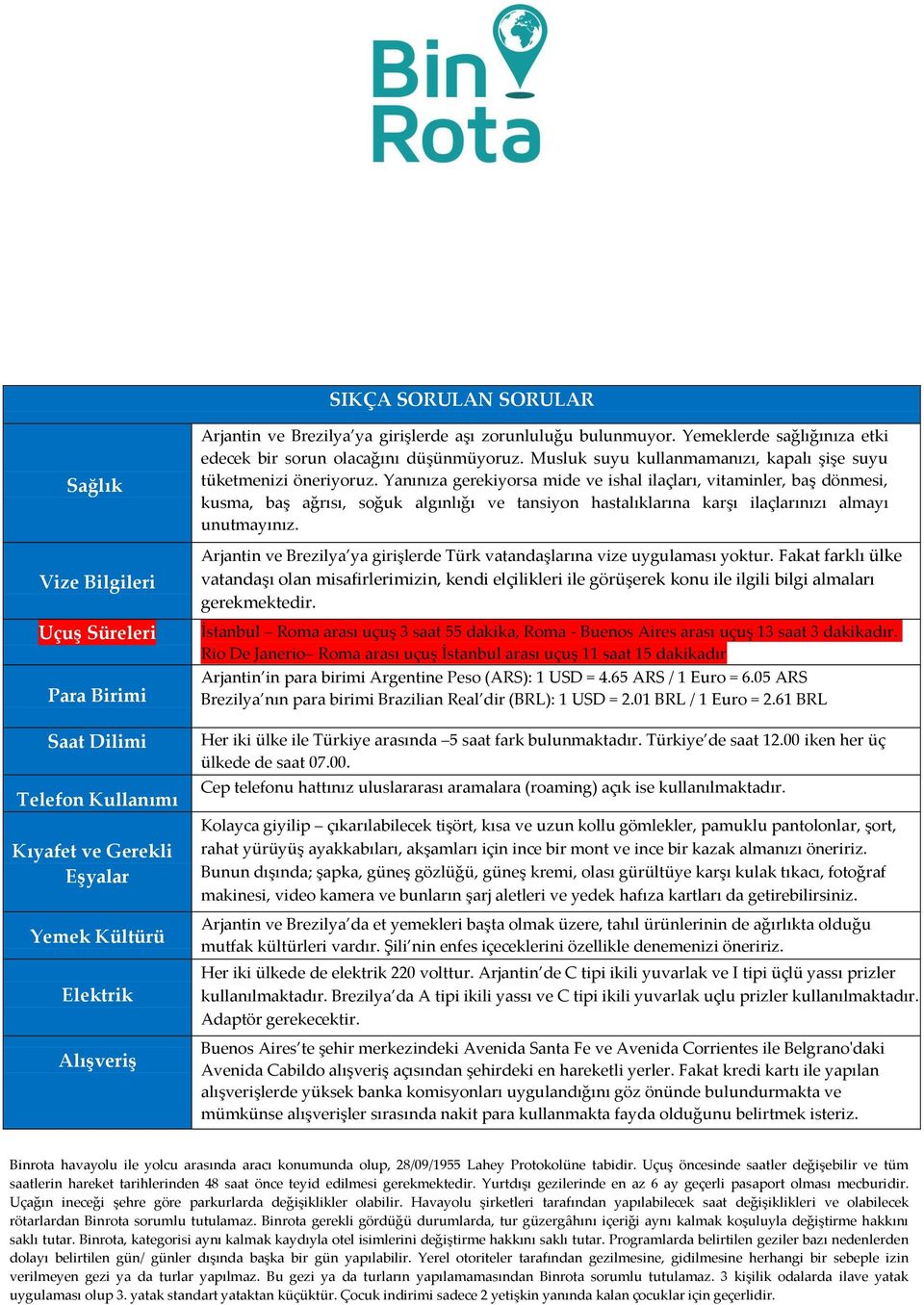 Yanınıza gerekiyorsa mide ve ishal ilaçları, vitaminler, baş dönmesi, kusma, baş ağrısı, soğuk algınlığı ve tansiyon hastalıklarına karşı ilaçlarınızı almayı unutmayınız.