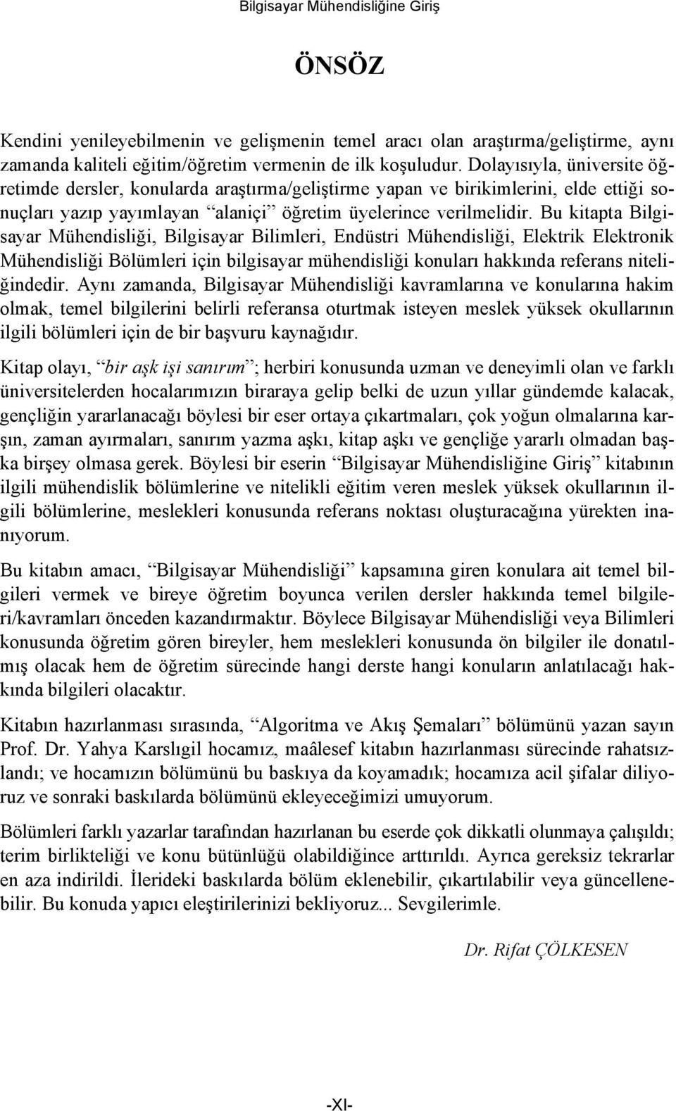 Bu kitapta Bilgisayar Mühendisliği, Bilgisayar Bilimleri, Endüstri Mühendisliği, Elektrik Elektronik Mühendisliği Bölümleri için bilgisayar mühendisliği konuları hakkında referans niteliğindedir.