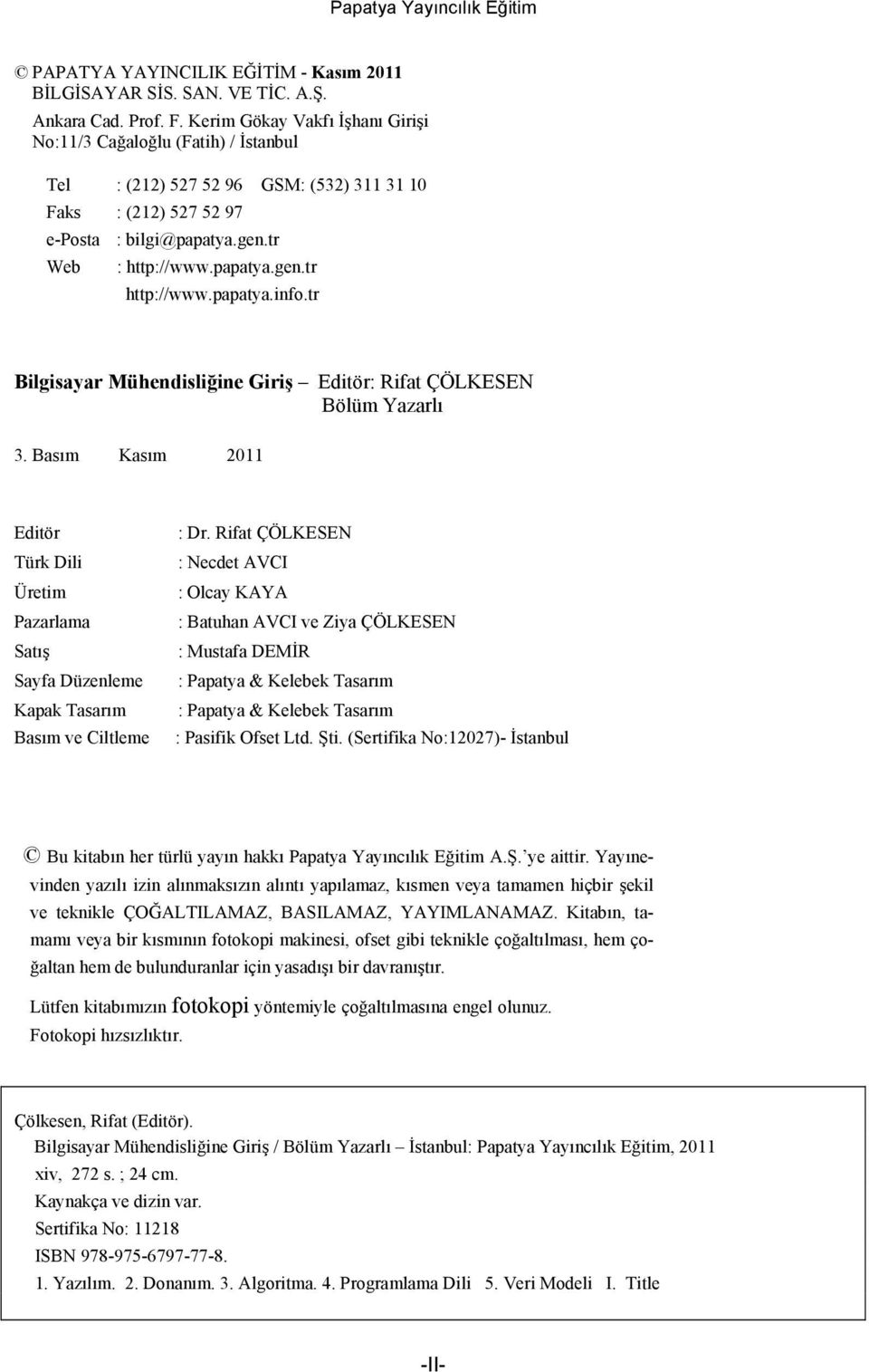 papatya.info.tr Bilgisayar Mühendisliğine Giriş Editör: Rifat ÇÖLKESEN Bölüm Yazarlı 3. Basım Kasım 2011 Editör Türk Dili Üretim Pazarlama Satış Sayfa Düzenleme Kapak Tasarım Basım ve Ciltleme : Dr.