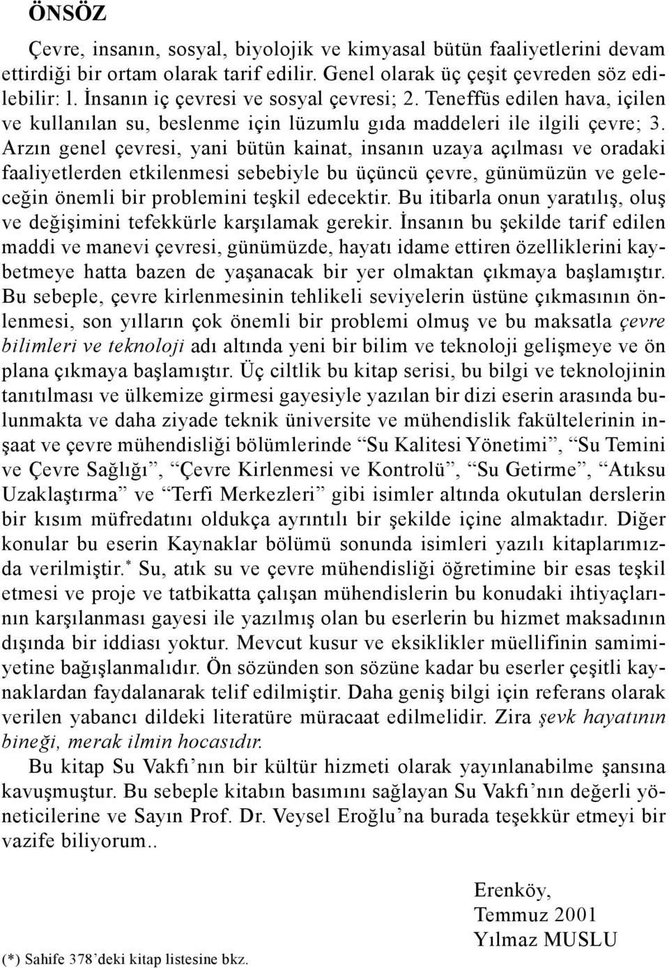 Arzın genel çevresi, yani bütün kainat, insanın uzaya açılması ve oradaki faaliyetlerden etkilenmesi sebebiyle bu üçüncü çevre, günümüzün ve geleceğin önemli bir problemini teşkil edecektir.