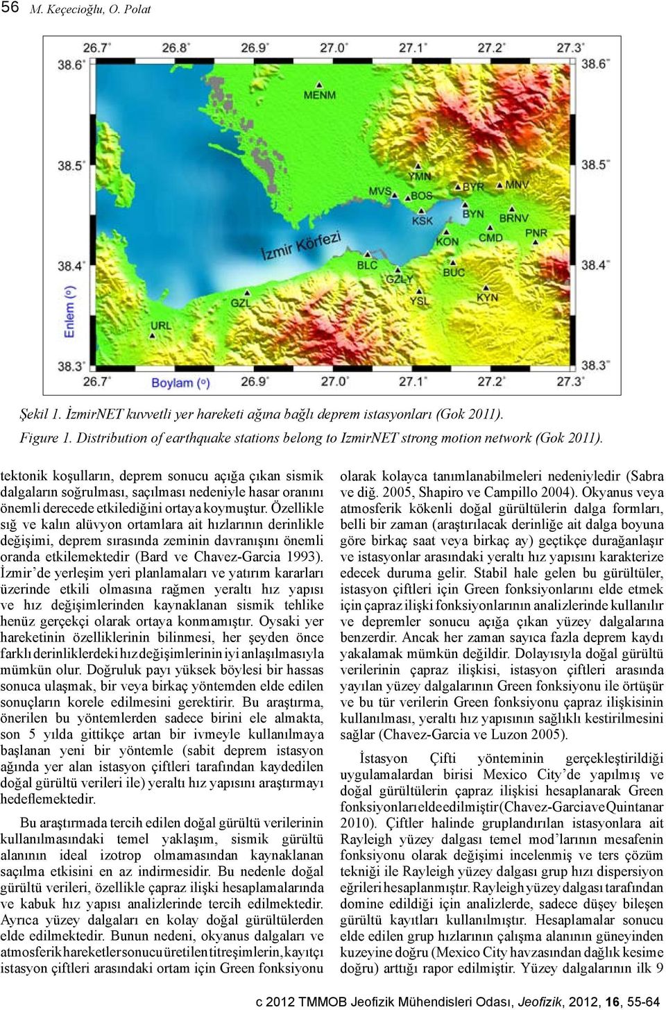 tektonik koşulların, deprem sonucu açığa çıkan sismik dalgaların soğrulması, saçılması nedeniyle hasar oranını önemli derecede etkilediğini ortaya koymuştur.