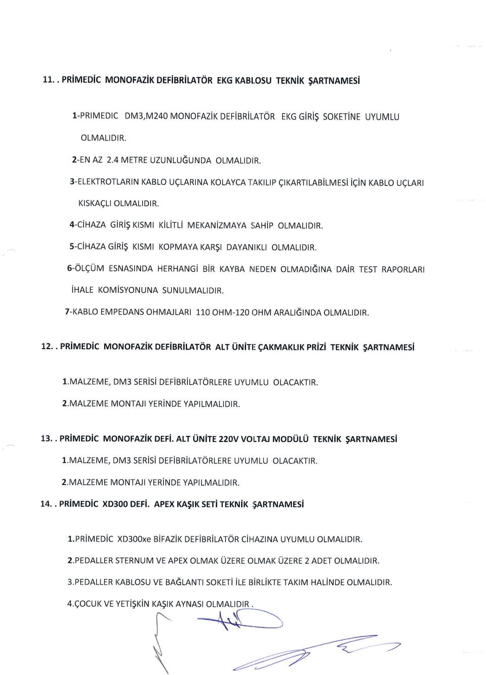 s-cihaza GiRig KISMI KoPMAYA KAR$I DAYANIKLI olmalidir. 6-OLEUM ESNASINDA HERHANG BiR KAYBA NEDEN olmadi6ina DA R TEST RAPoRLARI HALE KOMiSYONUNA SUNULMALIDIR. T.KABLO EMPEDANS OHMAJLARI 110 OHM-120 OHM ARALIGINDA 12.