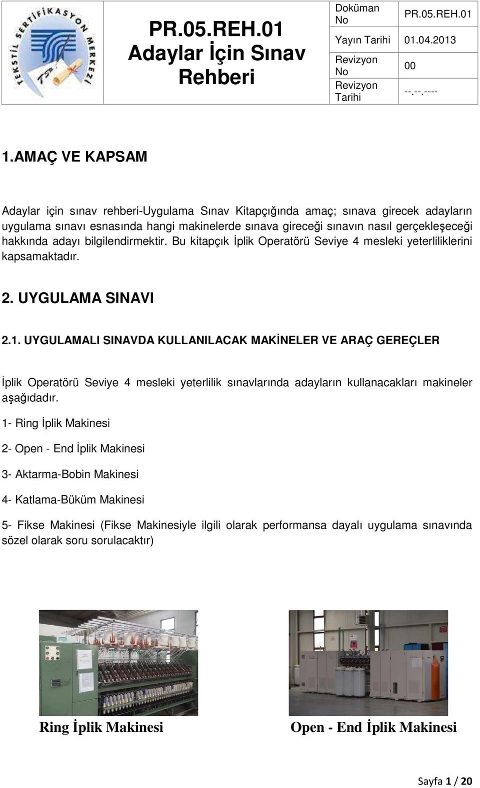 UYGULAMALI SINAVDA KULLANILACAK MAKİNELER VE ARAÇ GEREÇLER İplik Operatörü Seviye 4 mesleki yeterlilik sınavlarında adayların kullanacakları makineler aşağıdadır.