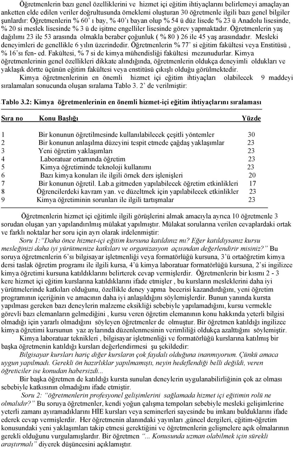 Öğretmenlerin yaş dağılımı 23 ile 53 arasında olmakla beraber çoğunluk ( 80 ) 26 ile 45 yaş arasındadır. Mesleki deneyimleri de genellikle 6 yılın üzerindedir.