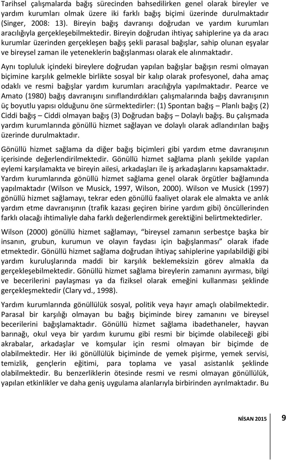 Bireyin doğrudan ihtiyaç sahiplerine ya da aracı kurumlar üzerinden gerçekleşen bağış şekli parasal bağışlar, sahip olunan eşyalar ve bireysel zaman ile yeteneklerin bağışlanması olarak ele