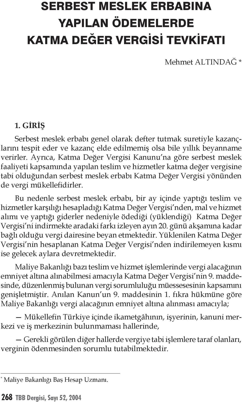 Ayrıca, Katma Değer Vergisi Kanunu na göre serbest meslek faaliyeti kapsamında yapılan teslim ve hizmetler katma değer vergisine tabi olduğundan serbest meslek erbabı Katma Değer Vergisi yönünden de