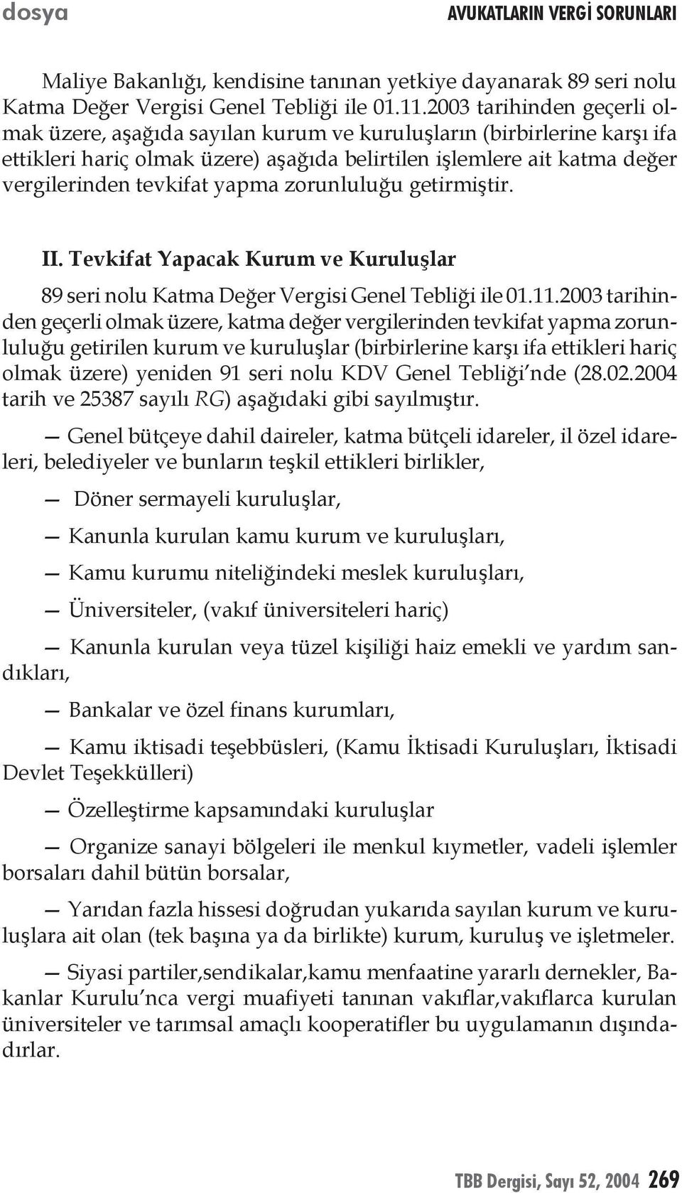 yapma zorunluluğu getirmiştir. II. Tevkifat Yapacak Kurum ve Kuruluşlar 89 seri nolu Katma Değer Vergisi Genel Tebliği ile 01.11.