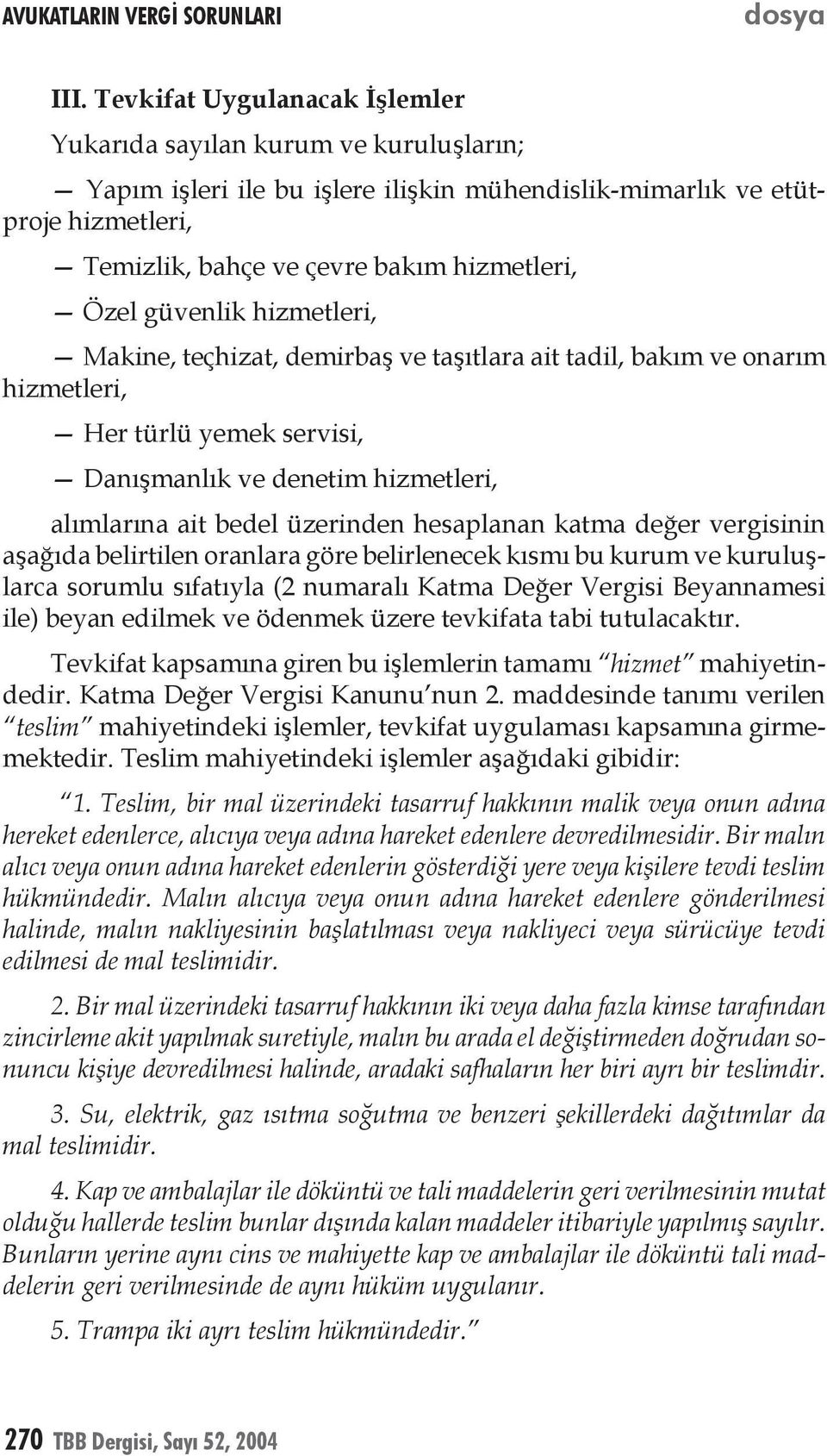 hesaplanan katma değer vergisinin aşağıda belirtilen oranlara göre belirlenecek kısmı bu kurum ve kuruluşlarca sorumlu sıfatıyla (2 numaralı Katma Değer Vergisi Beyannamesi ile) beyan edilmek ve