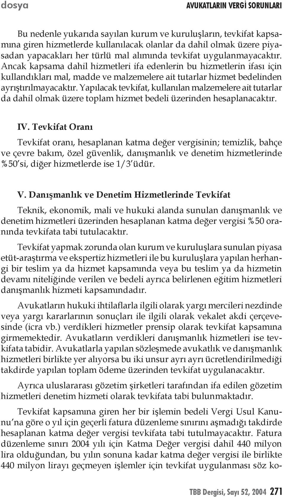 Yapılacak tevkifat, kullanılan malzemelere ait tutarlar da dahil olmak üzere toplam hizmet bedeli üzerinden hesaplanacaktır. IV.