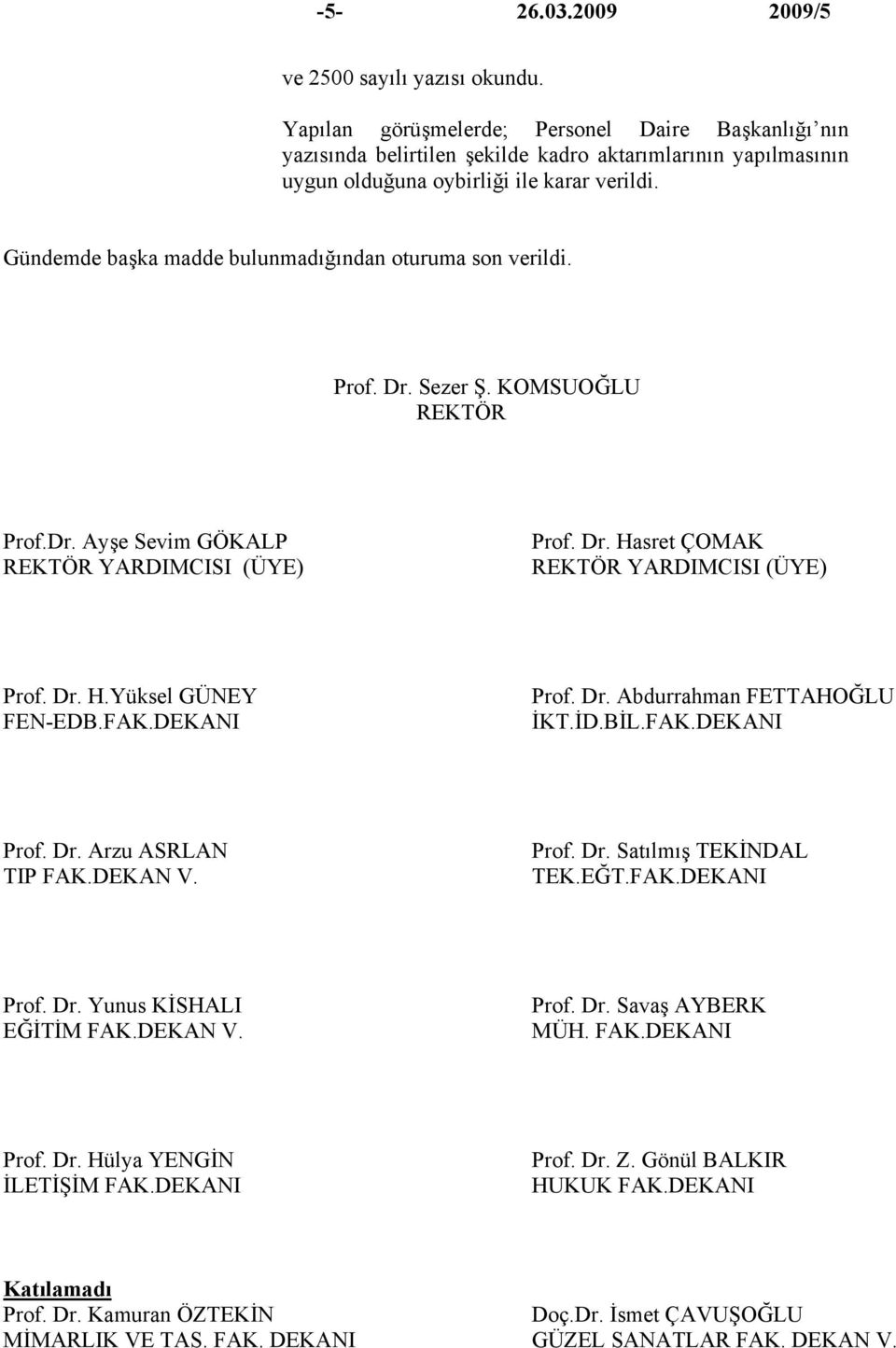 İD.BİL.FAK.DEKANI Prof. Dr. Arzu ASRLAN TIP FAK.DEKAN V. Prof. Dr. Satılmış TEKİNDAL TEK.EĞT.FAK.DEKANI Prof. Dr. Yunus KİSHALI EĞİTİM FAK.DEKAN V. Prof. Dr. Savaş AYBERK MÜH. FAK.DEKANI Prof. Dr. Hülya YENGİN İLETİŞİM FAK.