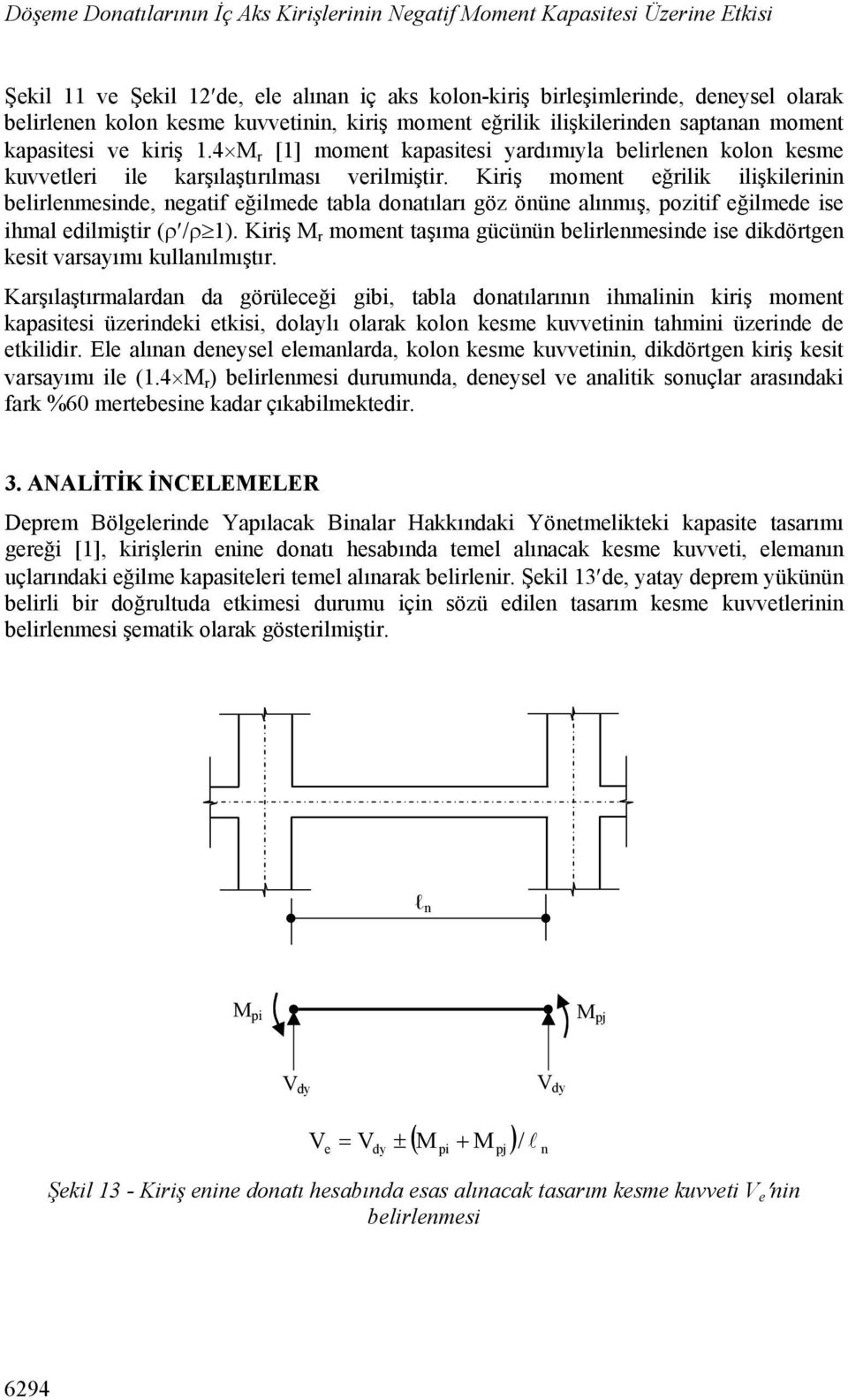 Kiriş moment eğrilik ilişkilerinin belirlenmesinde, negatif eğilmede tabla donatıları göz önüne alınmış, pozitif eğilmede ise ihmal edilmiştir (/1).