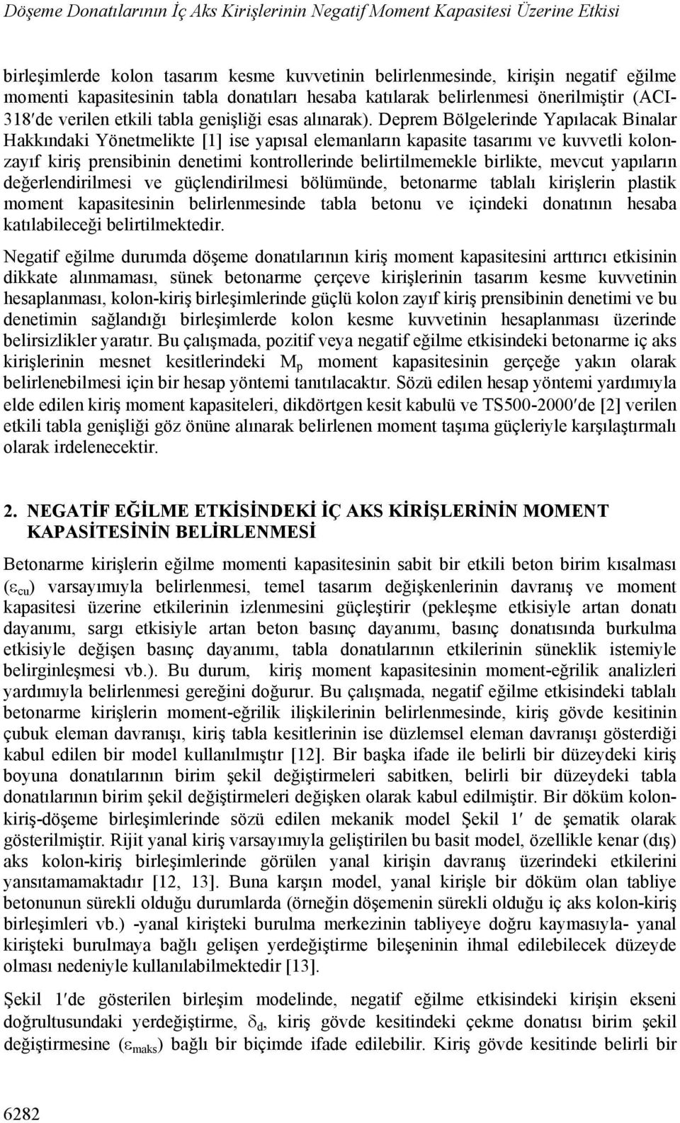 Deprem Bölgelerinde Yapılacak Binalar Hakkındaki Yönetmelikte [1] ise yapısal elemanların kapasite tasarımı ve kuvvetli kolonzayıf kiriş prensibinin denetimi kontrollerinde belirtilmemekle birlikte,