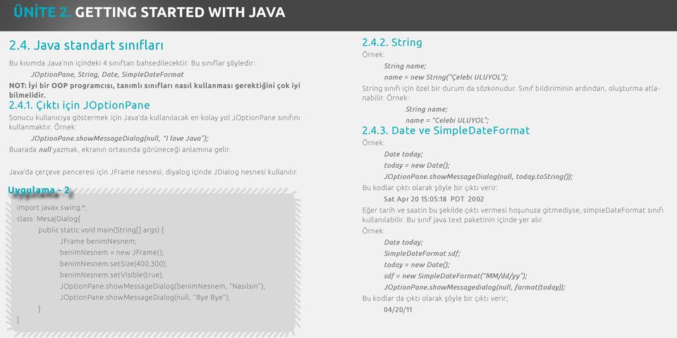 Çıktı için JOptionPane Sonucu kullanıcıya göstermek için Java da kullanılacak en kolay yol JOptionPane sınıfını kullanmaktır. Örnek: JOptionPane.