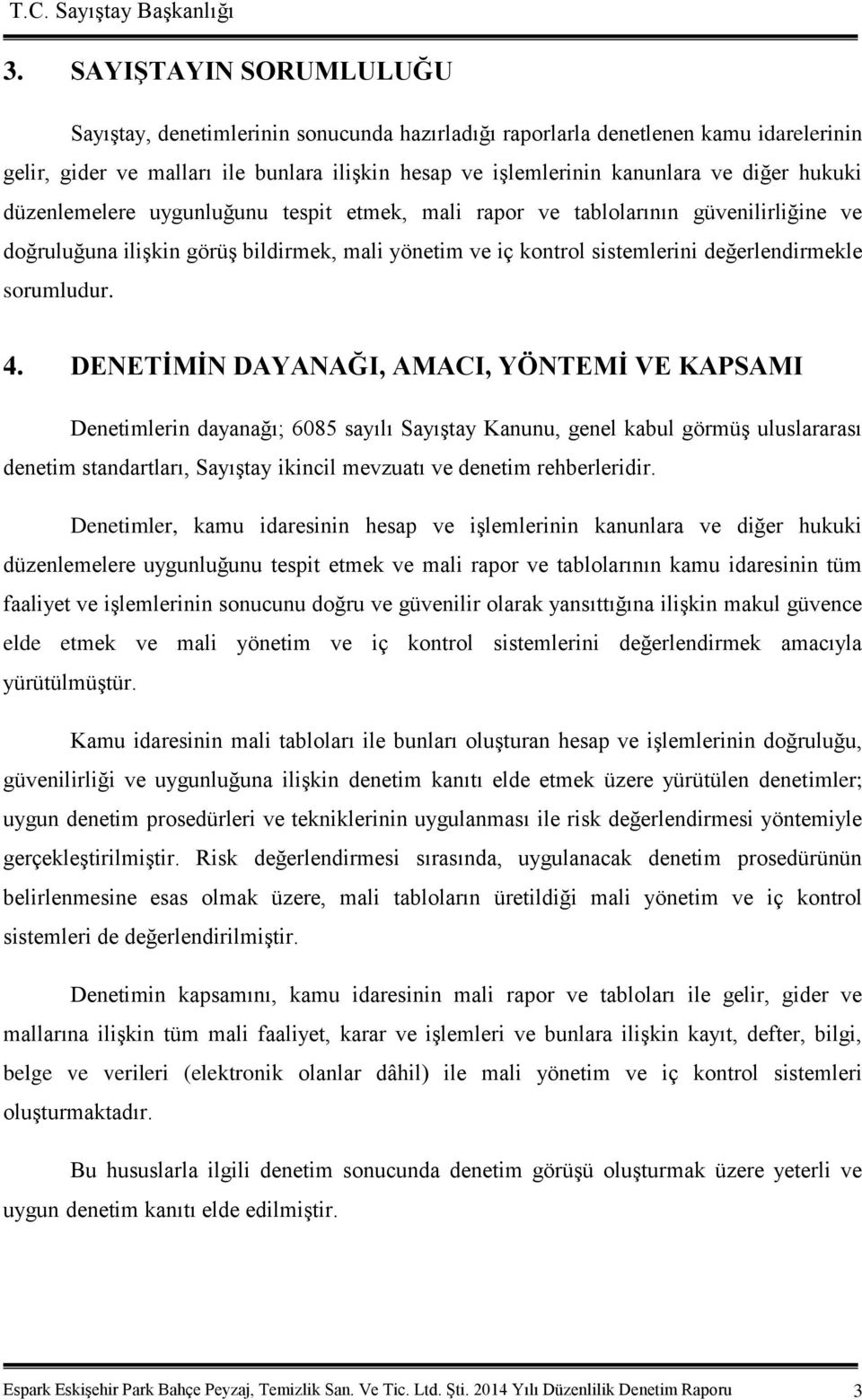 4. DENETİMİN DAYANAĞI, AMACI, YÖNTEMİ VE KAPSAMI Denetimlerin dayanağı; 6085 sayılı SayıĢtay Kanunu, genel kabul görmüģ uluslararası denetim standartları, SayıĢtay ikincil mevzuatı ve denetim