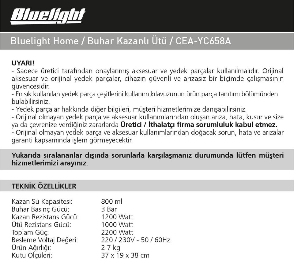 - En sık kullanılan yedek parça çeºitlerini kullanım kılavuzunun ürün parça tanıtımı bölümünden bulabilirsiniz. - Yedek parçalar hakkında diğer bilgileri, müºteri hizmetlerimize danıºabilirsiniz.