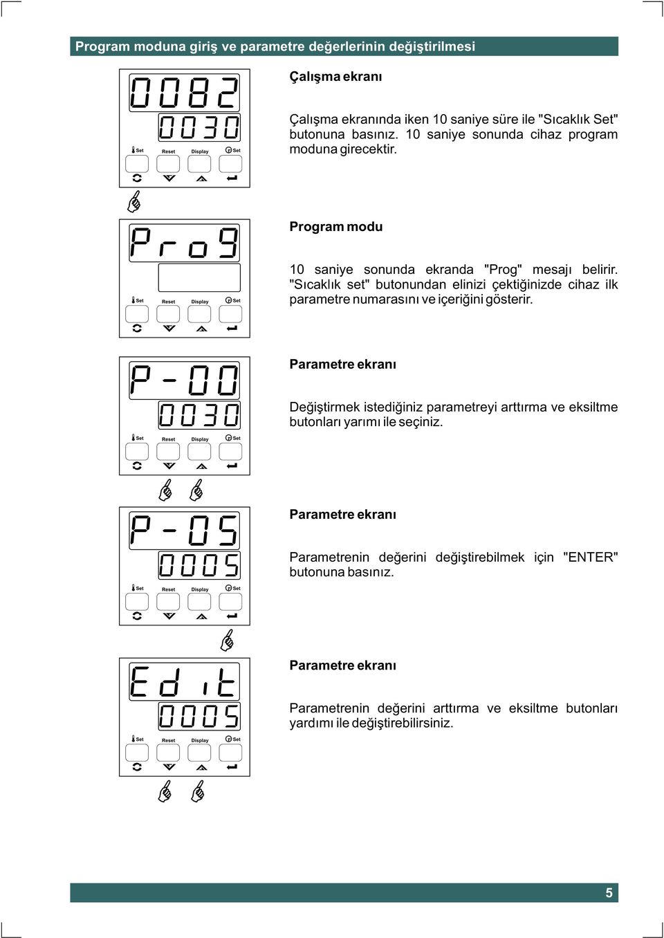 "Sýcaklýk set" butonundan elinizi çektiðinizde cihaz ilk parametre numarasýný ve içeriðini gösterir.