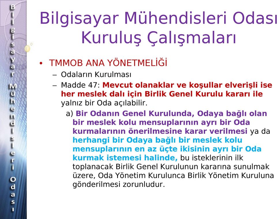 a) Bir Odanın Genel Kurulunda, Odaya bağlı olan bir meslek kolu mensuplarının ayrı bir Oda kurmalarının önerilmesine karar verilmesi ya da herhangi bir