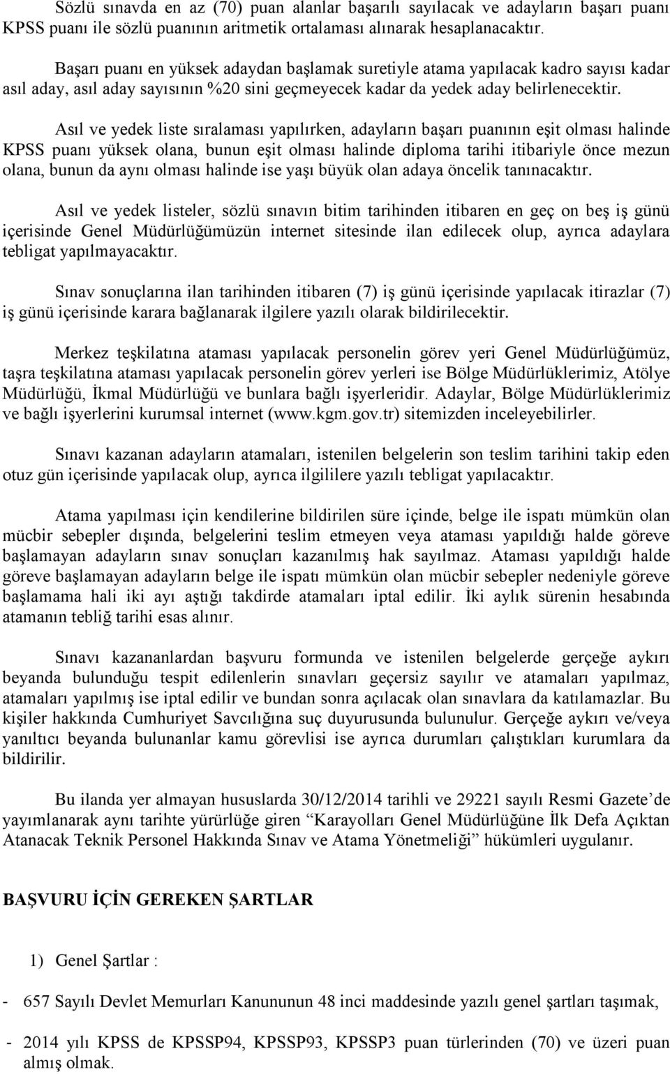 Asıl ve yedek liste sıralaması yapılırken, adayların başarı puanının eşit olması halinde KPSS puanı yüksek olana, bunun eşit olması halinde diploma tarihi itibariyle önce mezun olana, bunun da aynı