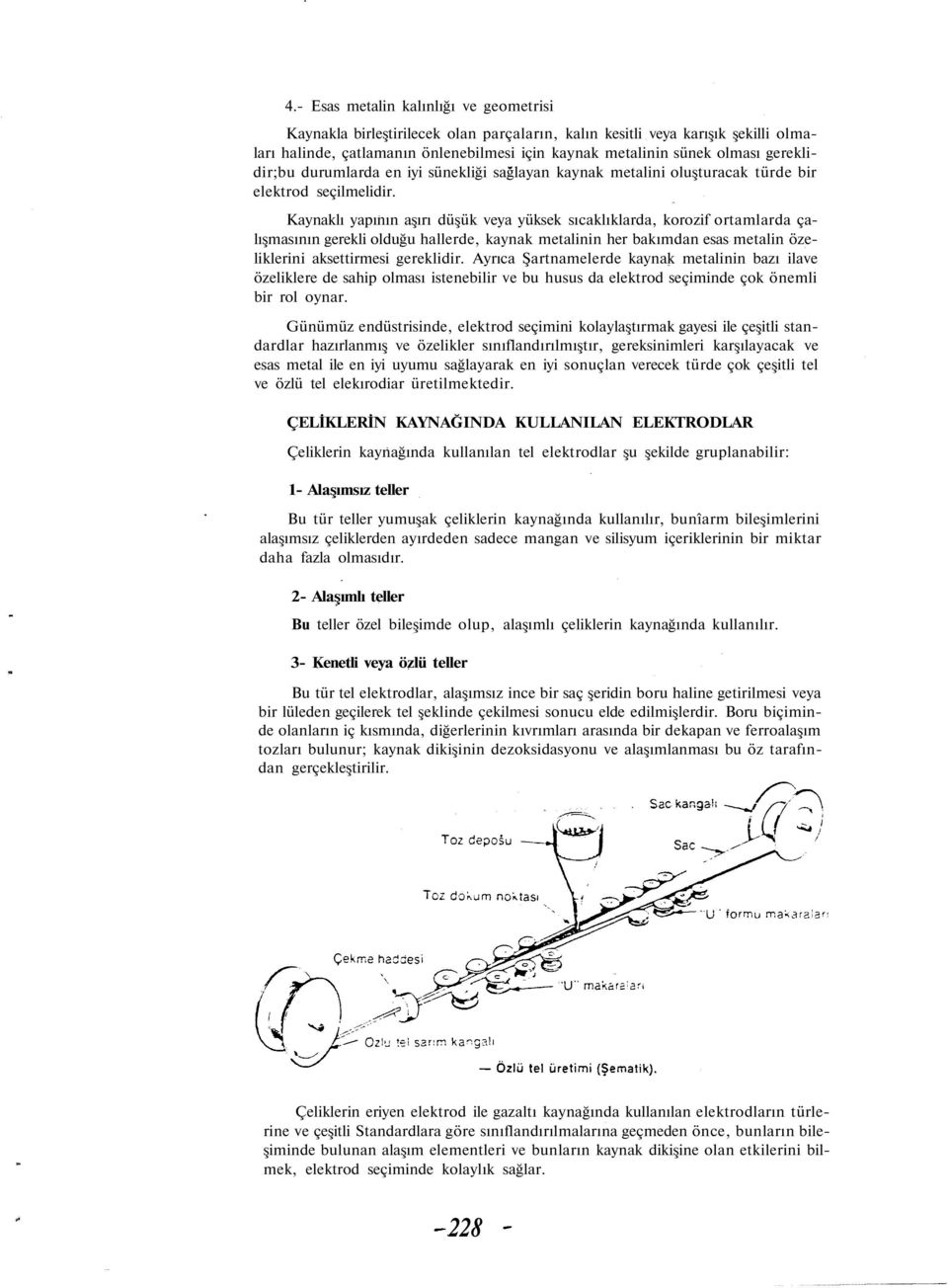 Kaynaklı yapının aşırı düşük veya yüksek sıcaklıklarda, korozif ortamlarda çalışmasının gerekli olduğu hallerde, kaynak metalinin her bakımdan esas metalin özeliklerini aksettirmesi gereklidir.