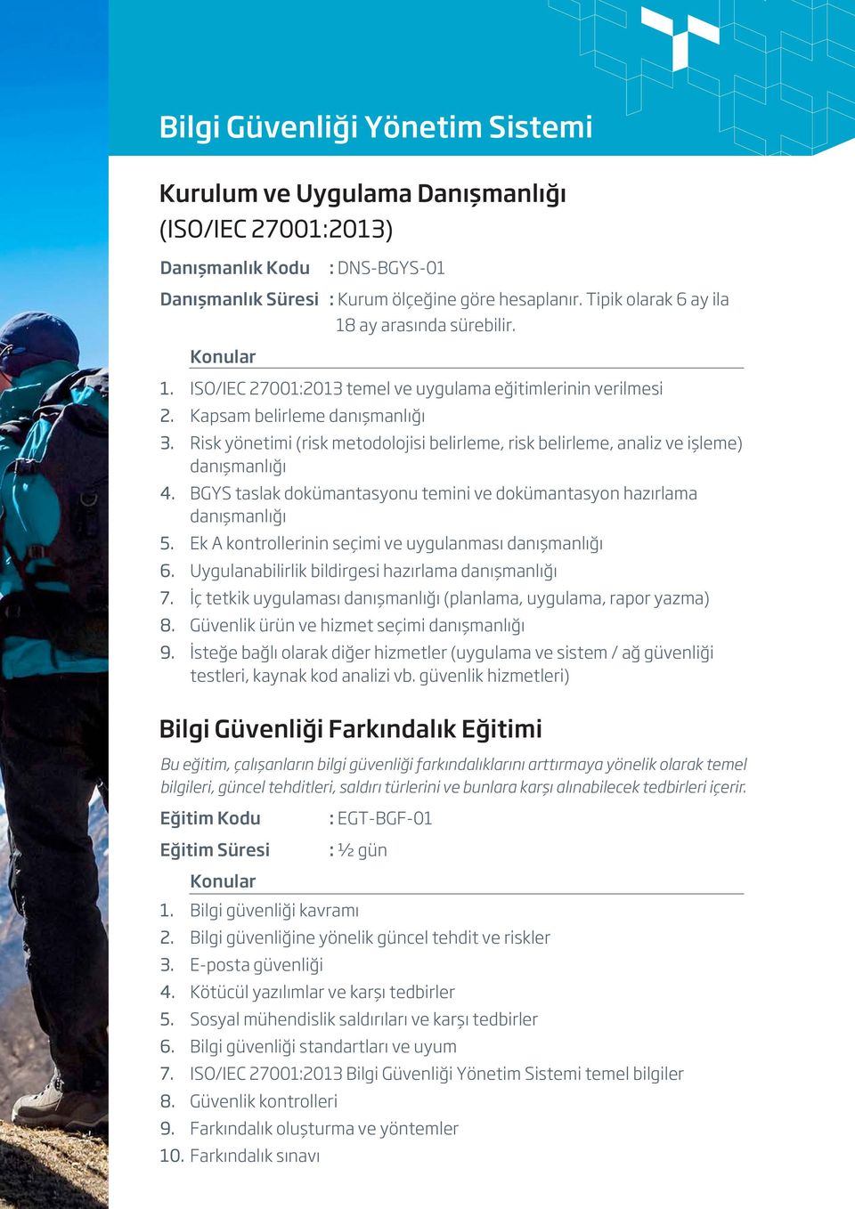 Risk yönetimi (risk metodolojisi belirleme, risk belirleme, analiz ve işleme) danışmanlığı 4. BGYS taslak dokümantasyonu temini ve dokümantasyon hazırlama danışmanlığı 5.