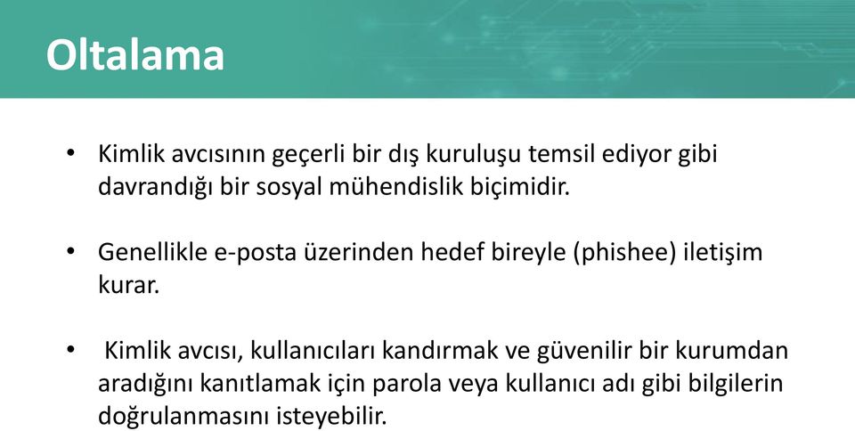 Genellikle e-posta üzerinden hedef bireyle (phishee) iletişim kurar.