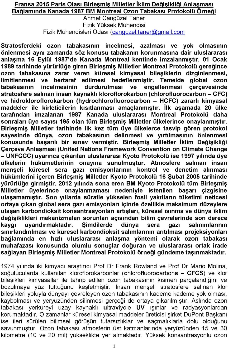 com Stratosferdeki ozon tabakasının incelmesi, azalması ve yok olmasının önlenmesi aynı zamanda söz konusu tabakanın korunmasına dair uluslararası anlaşma 16 Eylül 1987 de Kanada Montreal kentinde