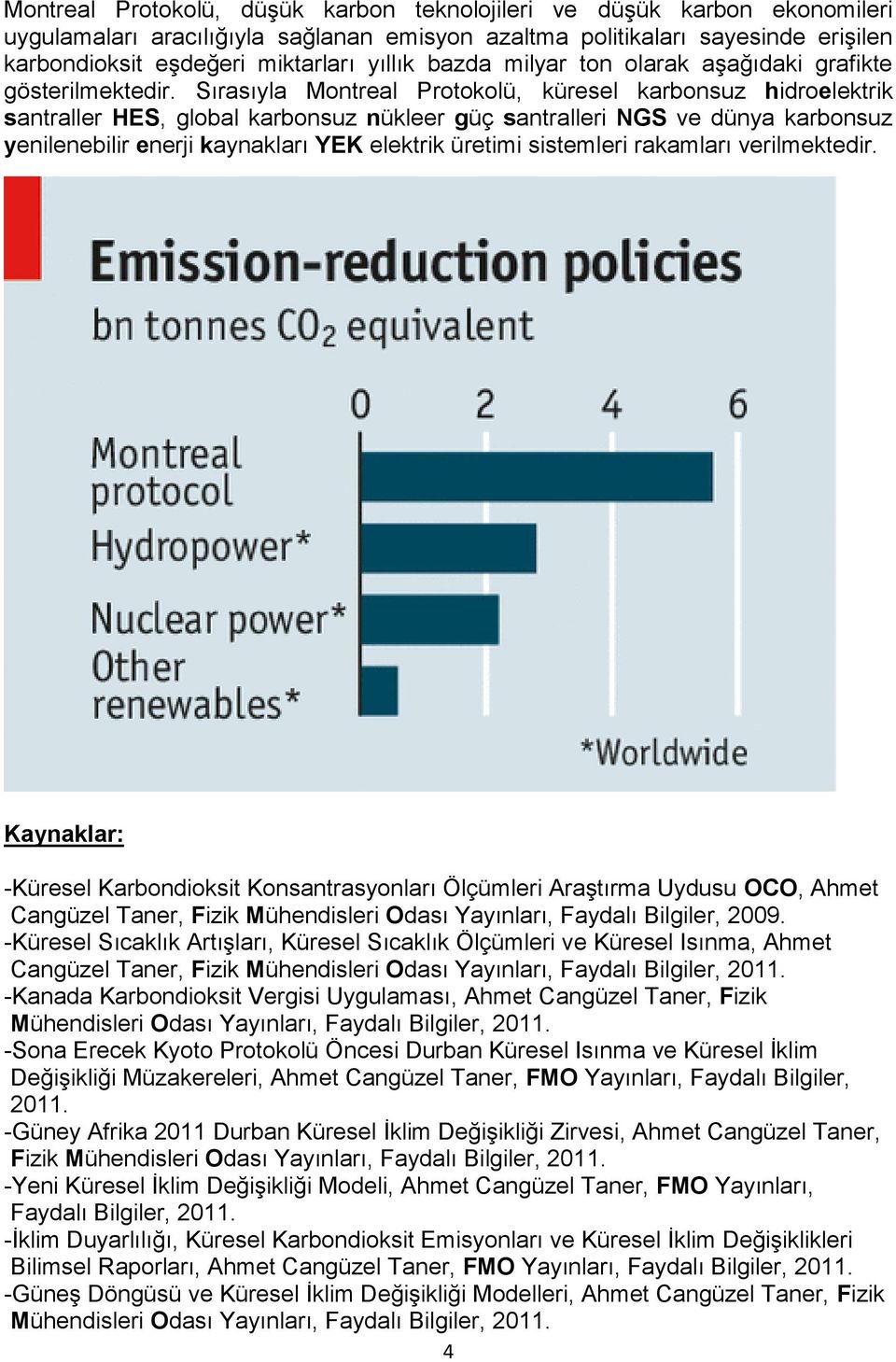 Sırasıyla Montreal Protokolü, küresel karbonsuz hidroelektrik santraller HES, global karbonsuz nükleer güç santralleri NGS ve dünya karbonsuz yenilenebilir enerji kaynakları YEK elektrik üretimi