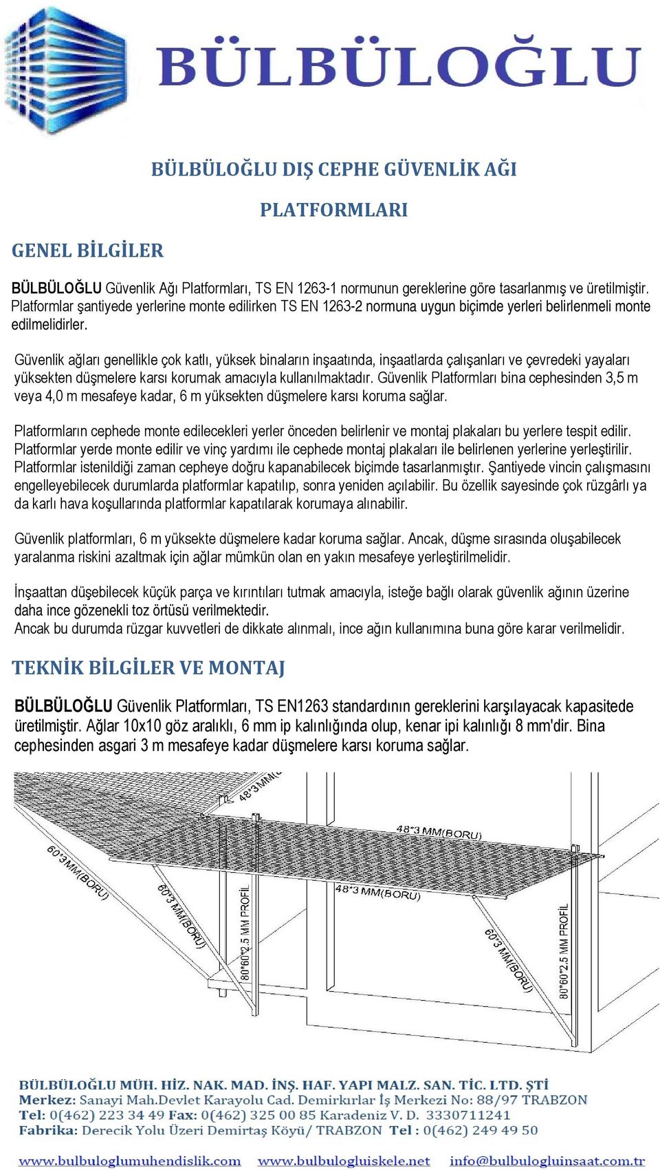 Güvenlik ağları genellikle çok katlı, yüksek binaların inşaatında, inşaatlarda çalışanları ve çevredeki yayaları yüksekten düşmelere karsı korumak amacıyla kullanılmaktadır.