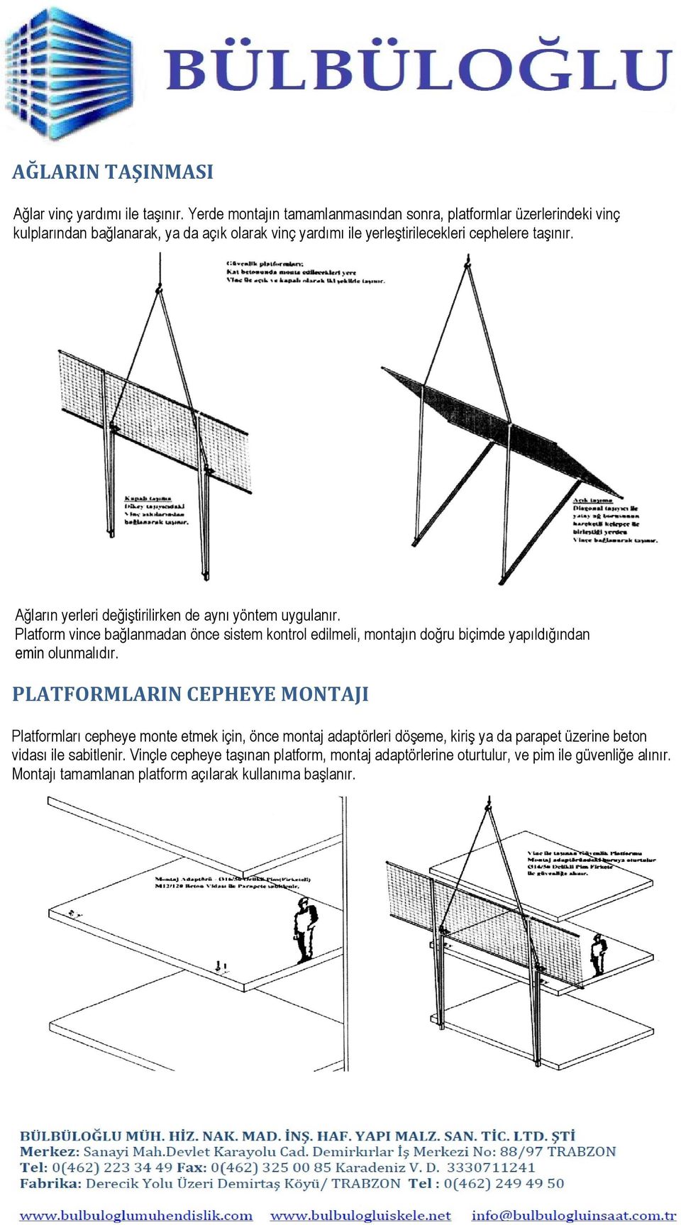 Ağların yerleri değiştirilirken de aynı yöntem uygulanır. Platform vince bağlanmadan önce sistem kontrol edilmeli, montajın doğru biçimde yapıldığından emin olunmalıdır.