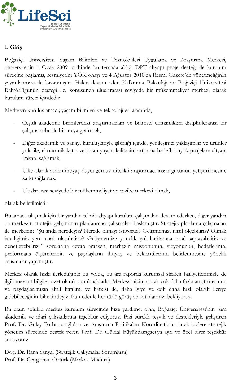 Halen devam eden Kalkınma Bakanlığı ve Boğaziçi Üniversitesi Rektörlüğünün desteği ile, konusunda uluslararası seviyede bir mükemmeliyet merkezi olarak kurulum süreci içindedir.