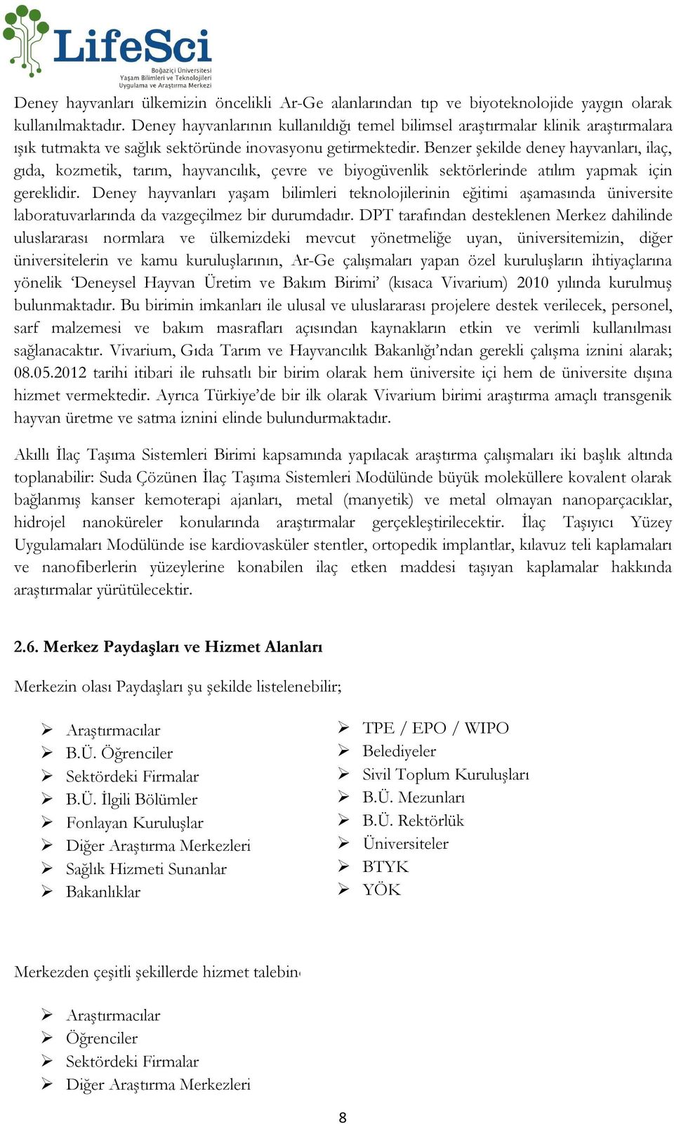 Benzer şekilde deney hayvanları, ilaç, gıda, kozmetik, tarım, hayvancılık, çevre ve biyogüvenlik sektörlerinde atılım yapmak için gereklidir.