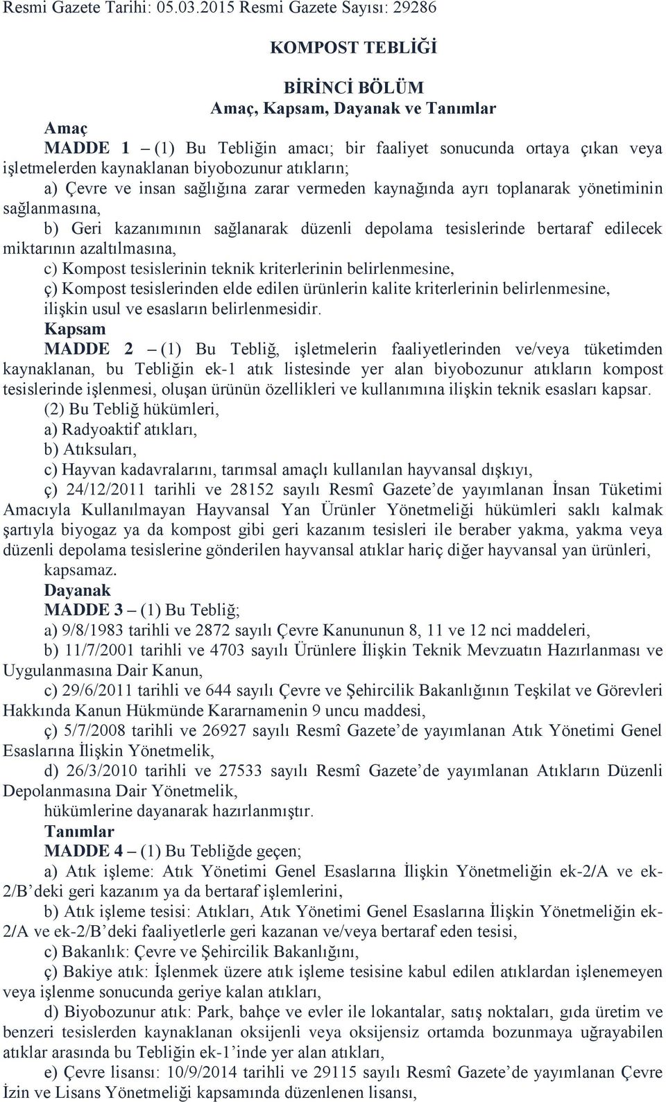 biyobozunur atıkların; a) Çevre ve insan sağlığına zarar vermeden kaynağında ayrı toplanarak yönetiminin sağlanmasına, b) Geri kazanımının sağlanarak düzenli depolama tesislerinde bertaraf edilecek