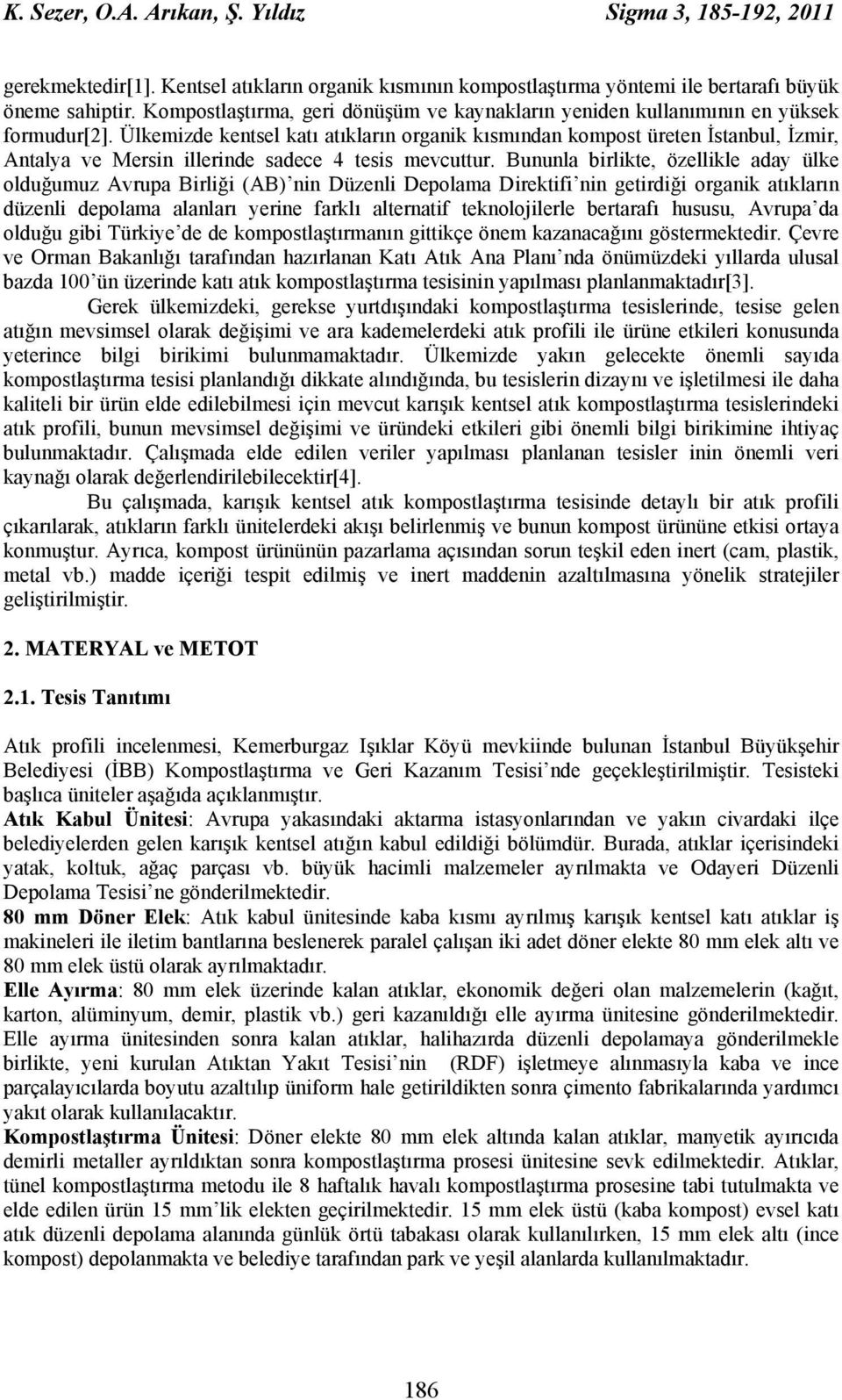 Ülkemizde kentsel katı atıkların organik kısmından kompost üreten İstanbul, İzmir, Antalya ve Mersin illerinde sadece 4 tesis mevcuttur.