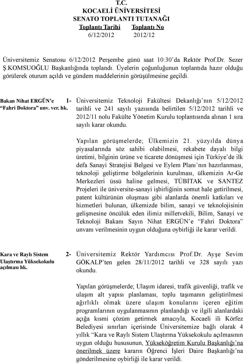 Üniversitemiz Teknoloji Fakültesi Dekanlığı nın 5/12/2012 tarihli ve 241 sayılı yazısında belirtilen 5/12/2012 tarihli ve 2012/11 nolu Fakülte Yönetim Kurulu toplantısında alınan 1 sıra sayılı karar