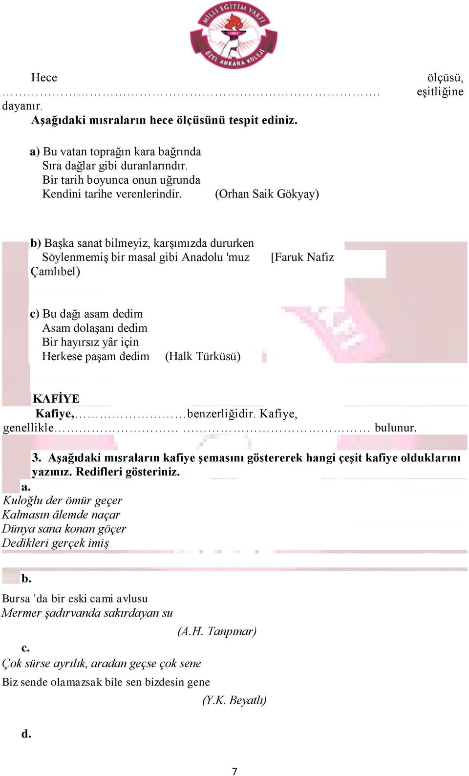 (Orhan Saik Gökyay) b) Başka sanat bilmeyiz, karşımızda dururken Söylenmemiş bir masal gibi Anadolu 'muz Çamlıbel) [Faruk Nafiz c) Bu dağı asam dedim Asam dolaşanı dedim Bir hayırsız yâr için Herkese