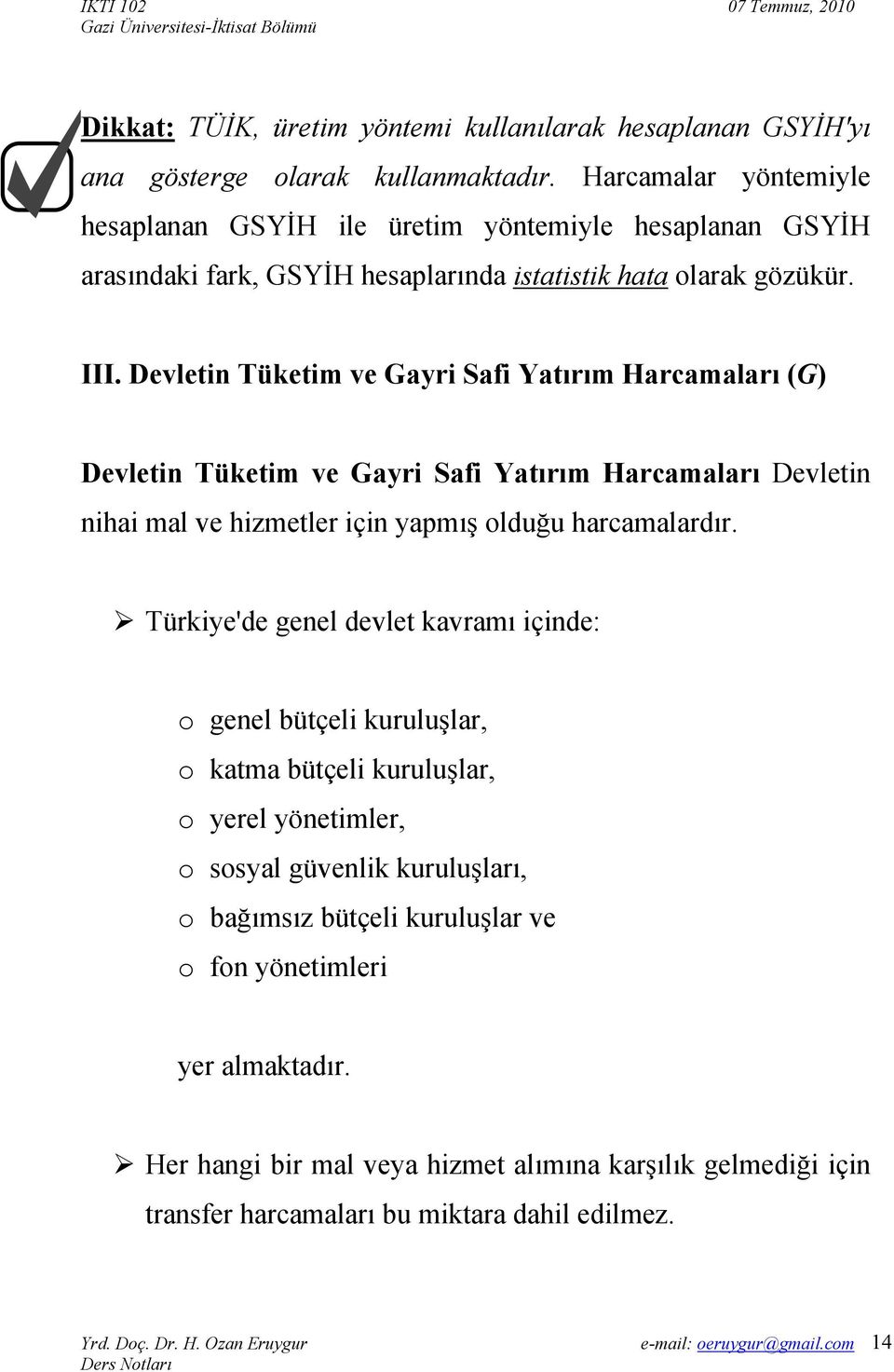 Devletin Tüketim ve Gayri Safi Yatırım Harcamaları (G) Devletin Tüketim ve Gayri Safi Yatırım Harcamaları Devletin nihai mal ve hizmetler için yapmış olduğu harcamalardır.