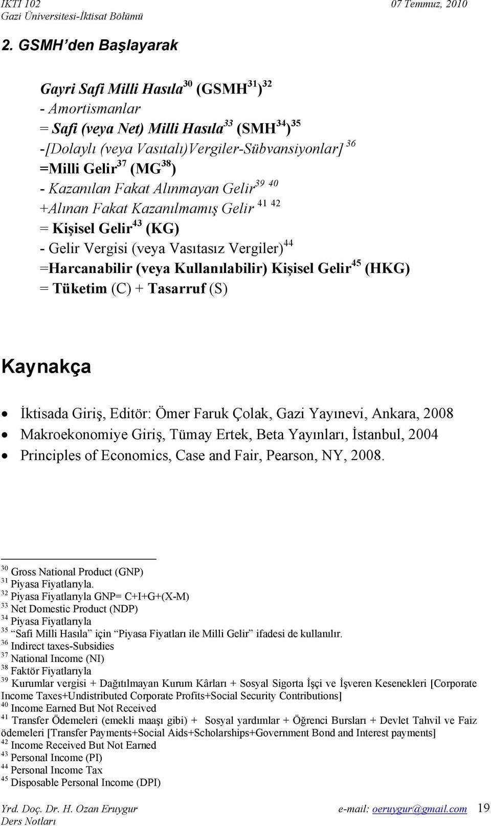 Gelir 45 (HKG) = Tüketim (C) + Tasarruf (S) Kaynakça İktisada Giriş, Editör: Ömer Faruk Çolak, Gazi Yayınevi, Ankara, 2008 Makroekonomiye Giriş, Tümay Ertek, Beta Yayınları, İstanbul, 2004 Principles