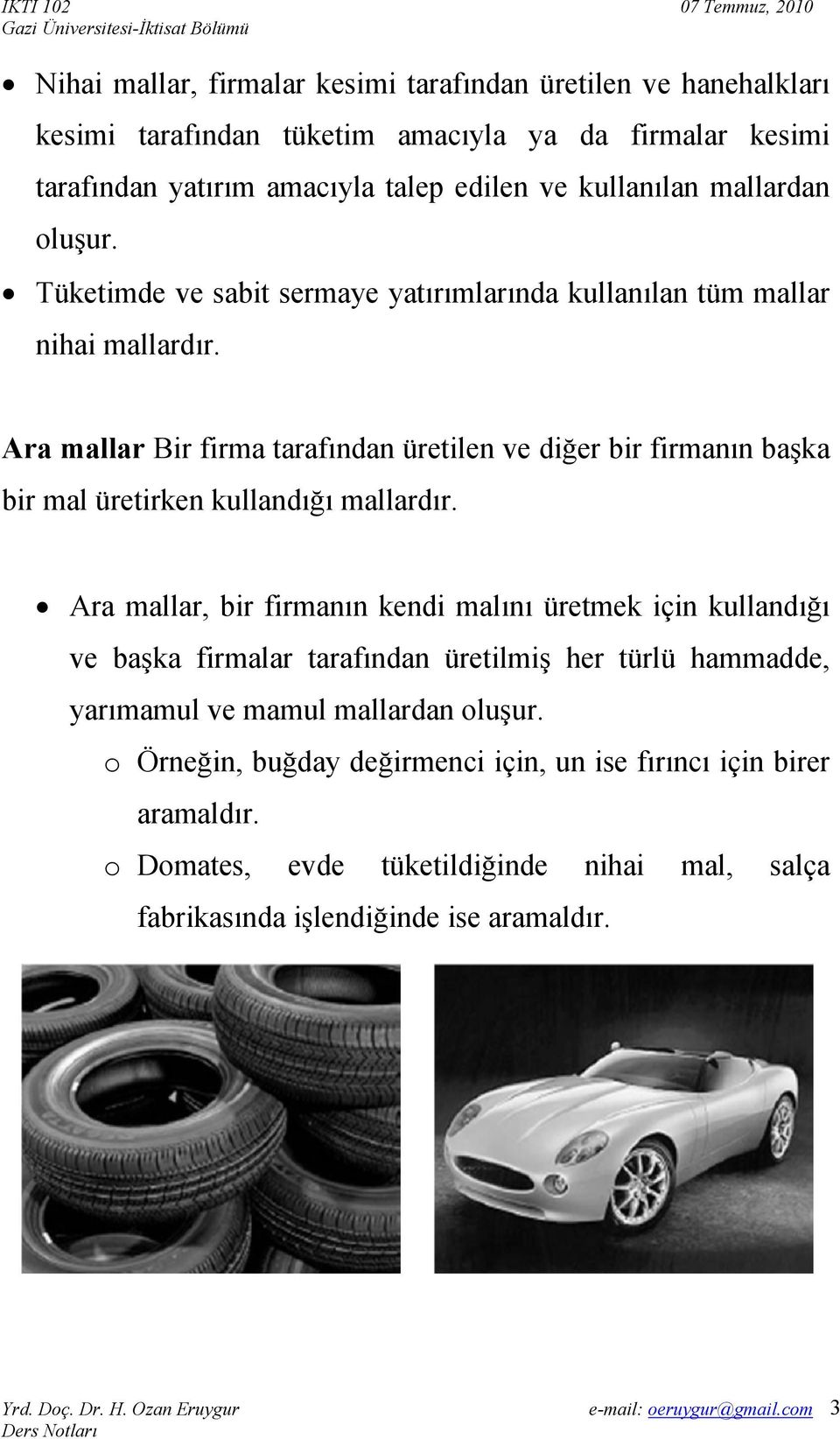 Ara mallar Bir firma tarafından üretilen ve diğer bir firmanın başka bir mal üretirken kullandığı mallardır.