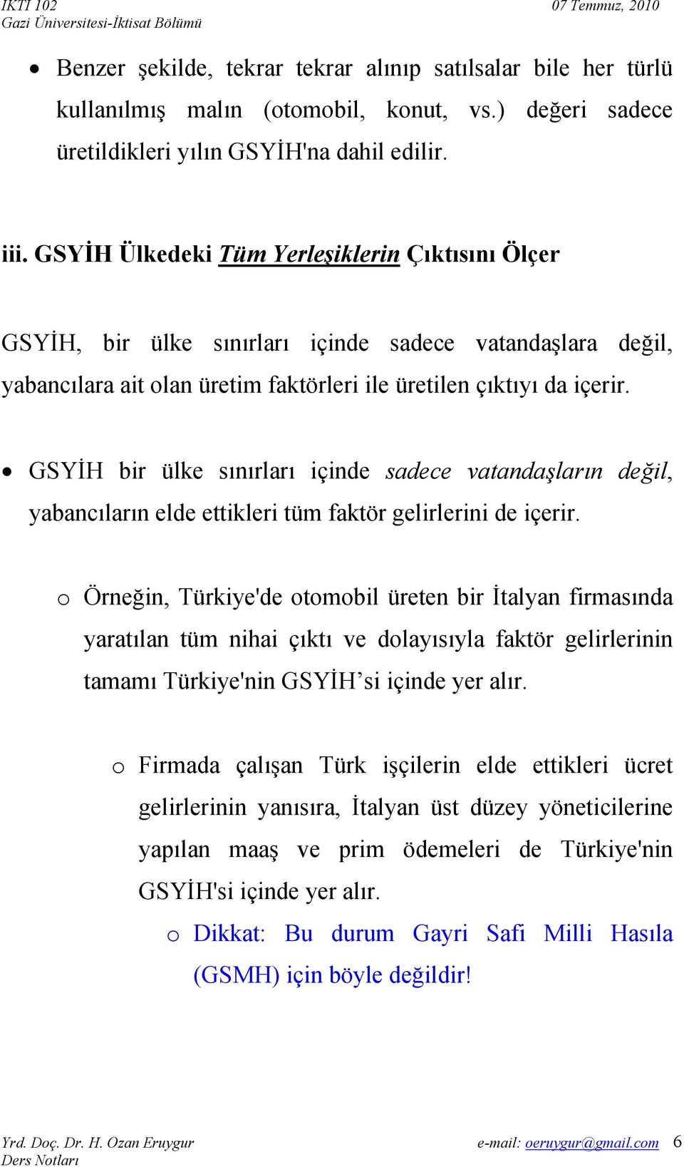 GSYİH bir ülke sınırları içinde sadece vatandaşların değil, yabancıların elde ettikleri tüm faktör gelirlerini de içerir.