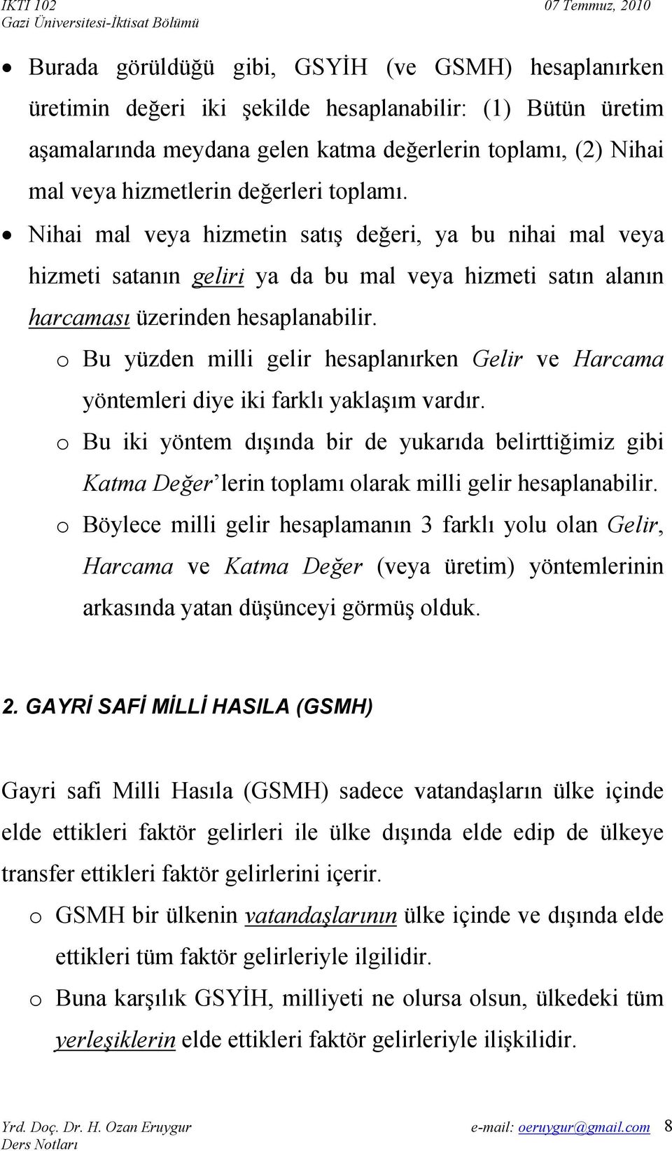 o Bu yüzden milli gelir hesaplanırken Gelir ve Harcama yöntemleri diye iki farklı yaklaşım vardır.