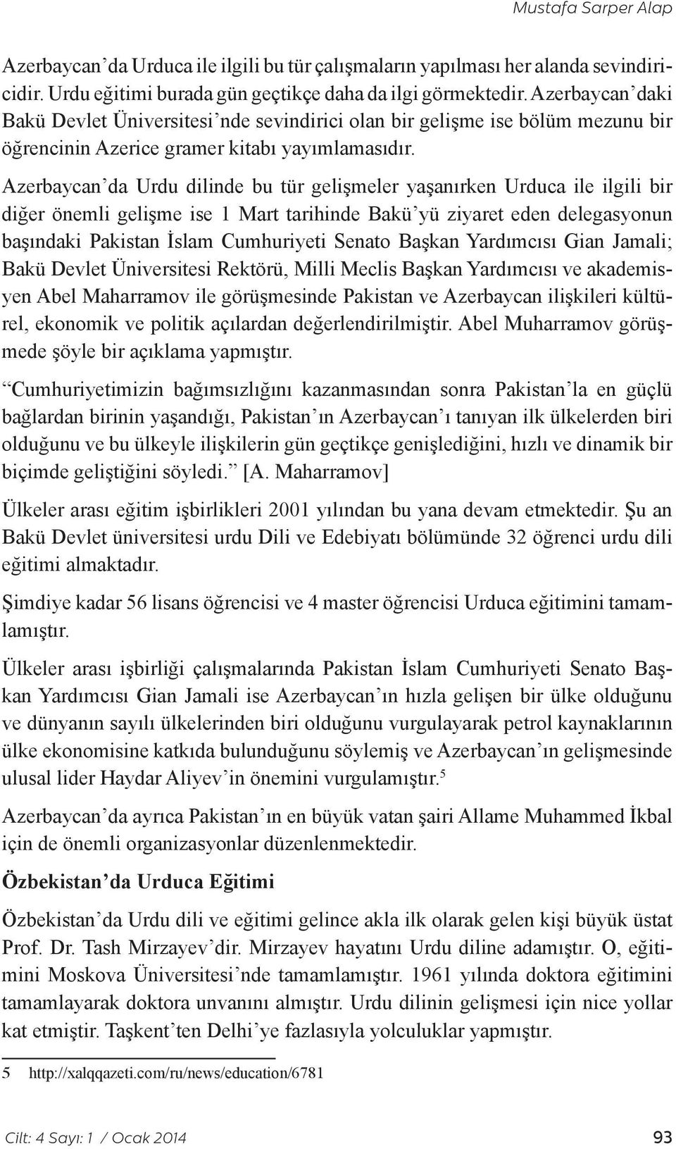 Azerbaycan da Urdu dilinde bu tür gelişmeler yaşanırken Urduca ile ilgili bir diğer önemli gelişme ise 1 Mart tarihinde Bakü yü ziyaret eden delegasyonun başındaki Pakistan İslam Cumhuriyeti Senato