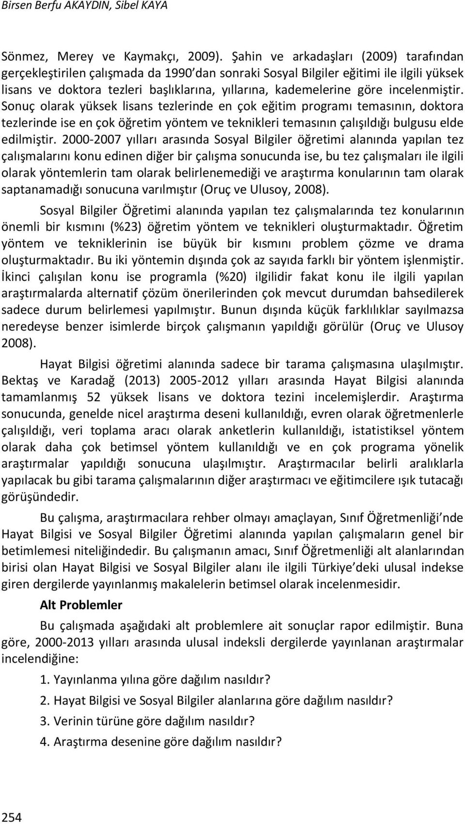 incelenmiştir. Sonuç olarak yüksek lisans tezlerinde en çok eğitim programı temasının, doktora tezlerinde ise en çok öğretim yöntem ve teknikleri temasının çalışıldığı bulgusu elde edilmiştir.