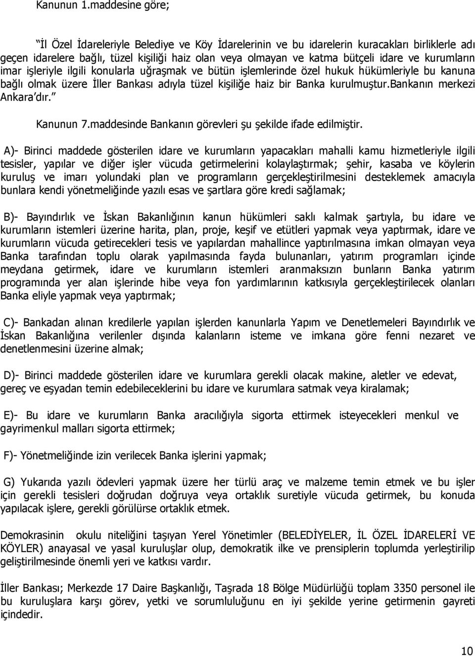 kurumların imar işleriyle ilgili konularla uğraşmak ve bütün işlemlerinde özel hukuk hükümleriyle bu kanuna bağlı olmak üzere İller Bankası adıyla tüzel kişiliğe haiz bir Banka kurulmuştur.