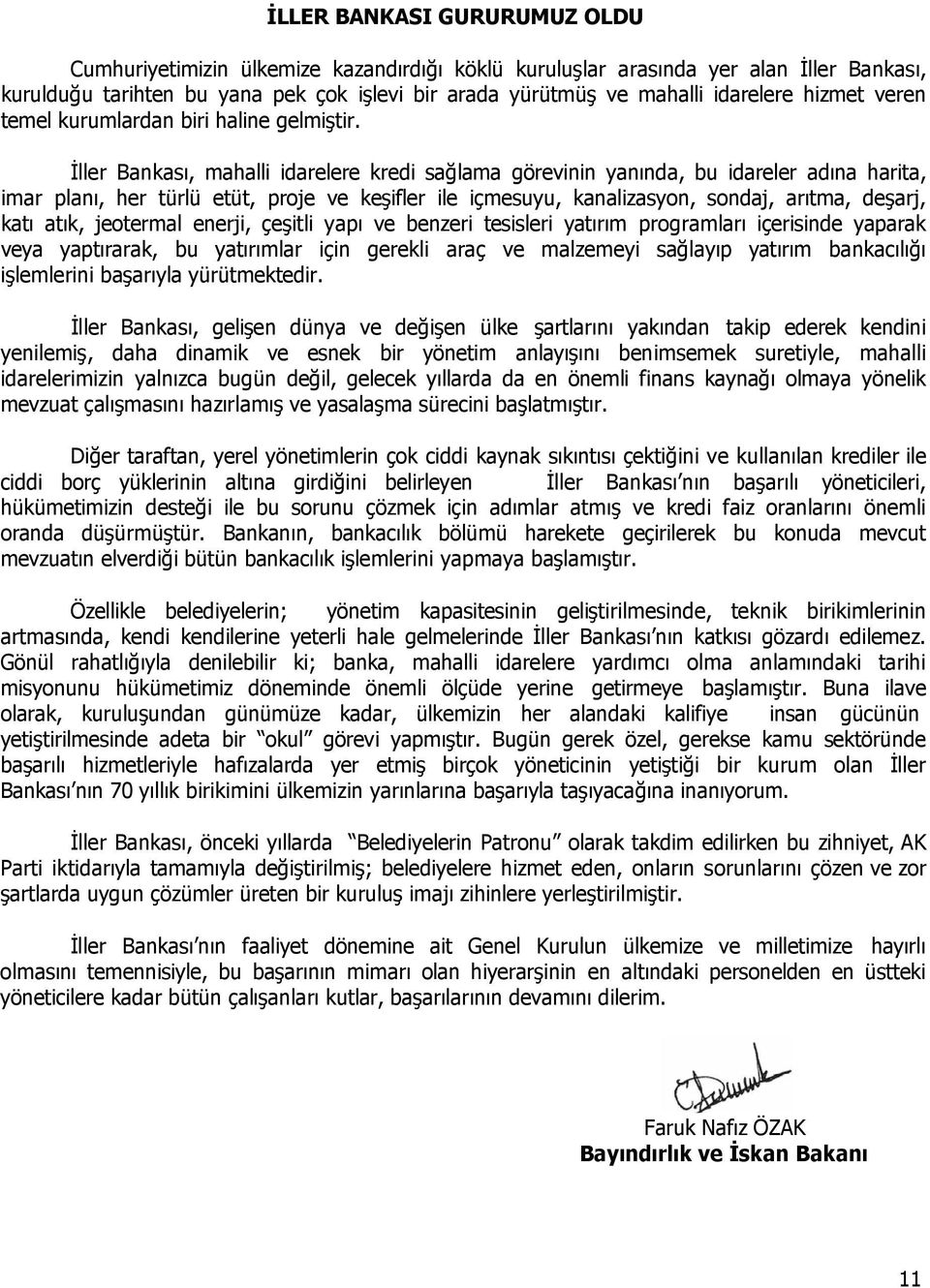 İller Bankası, mahalli idarelere kredi sağlama görevinin yanında, bu idareler adına harita, imar planı, her türlü etüt, proje ve keşifler ile içmesuyu, kanalizasyon, sondaj, arıtma, deşarj, katı