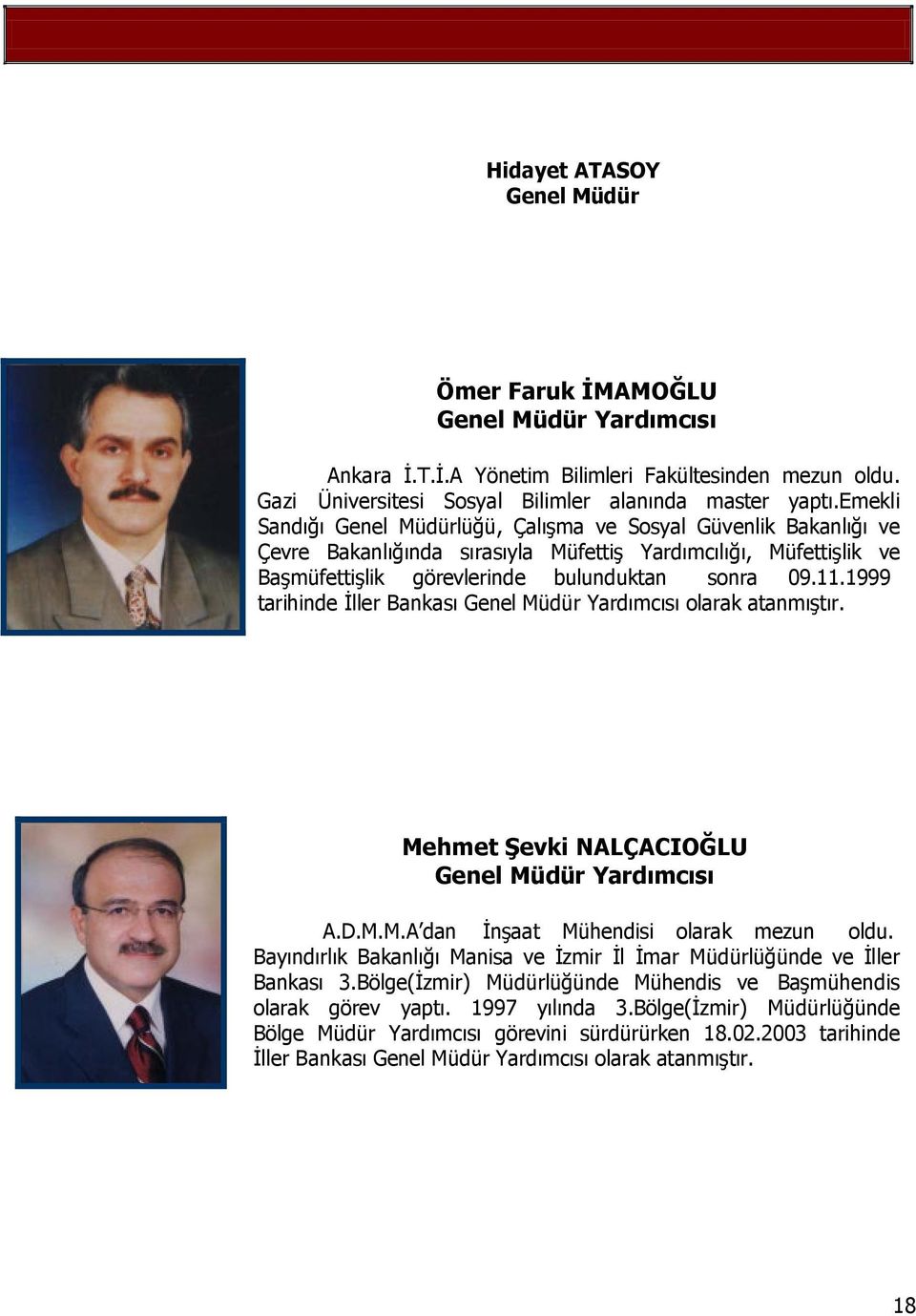 1999 tarihinde İller Bankası Genel Müdür Yardımcısı olarak atanmıştır. Mehmet Şevki NALÇACIOĞLU Genel Müdür Yardımcısı A.D.M.M.A dan İnşaat Mühendisi olarak mezun oldu.