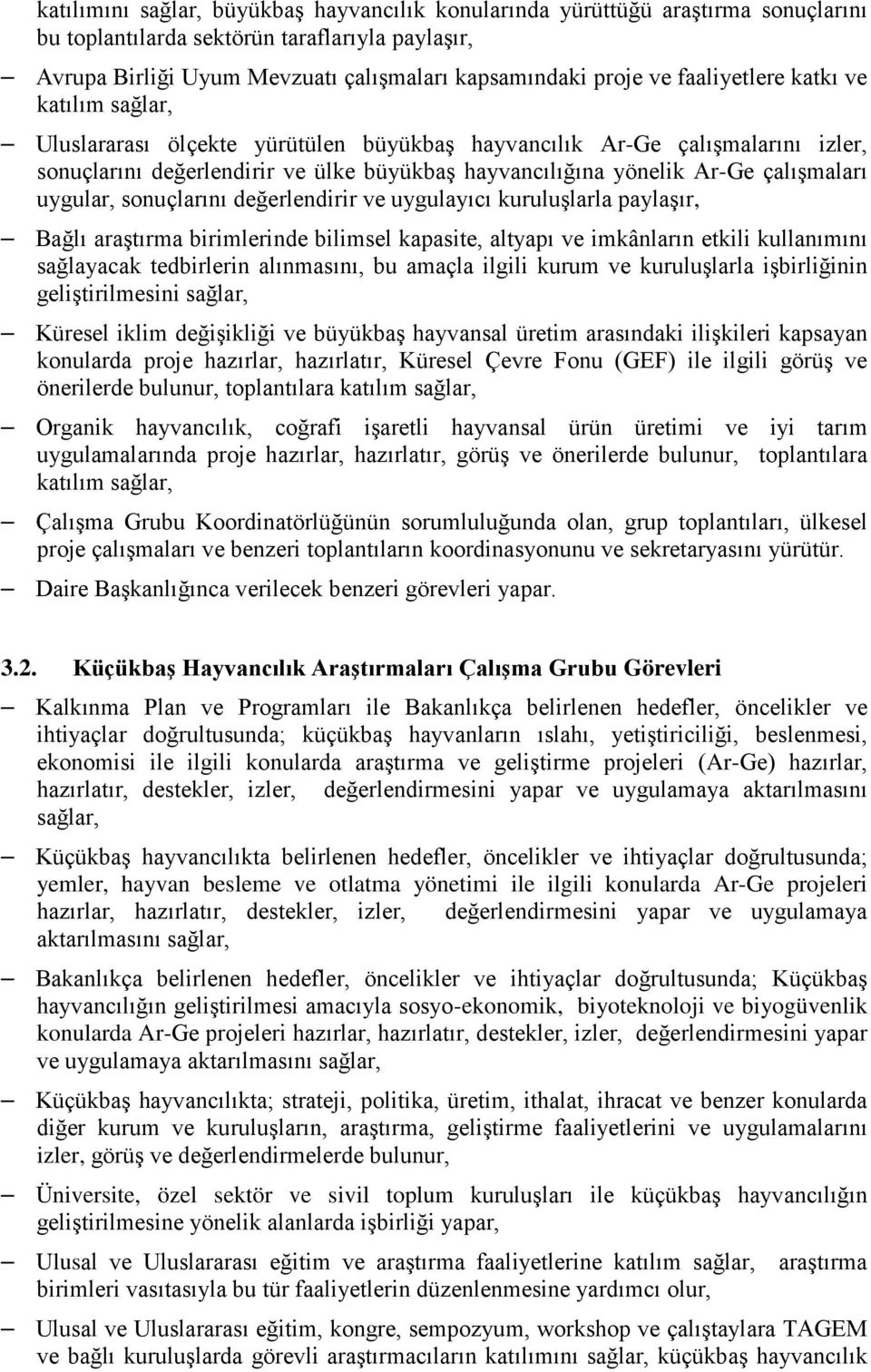 çalışmaları uygular, sonuçlarını değerlendirir ve uygulayıcı kuruluşlarla paylaşır, Bağlı araştırma birimlerinde bilimsel kapasite, altyapı ve imkânların etkili kullanımını sağlayacak tedbirlerin